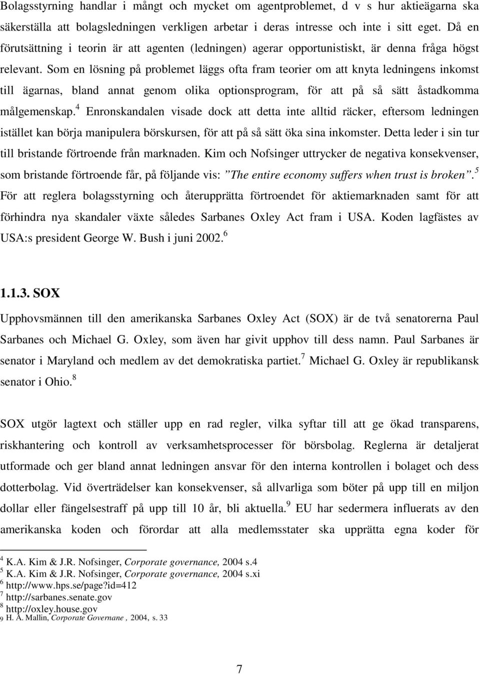 Som en lösning på problemet läggs ofta fram teorier om att knyta ledningens inkomst till ägarnas, bland annat genom olika optionsprogram, för att på så sätt åstadkomma målgemenskap.