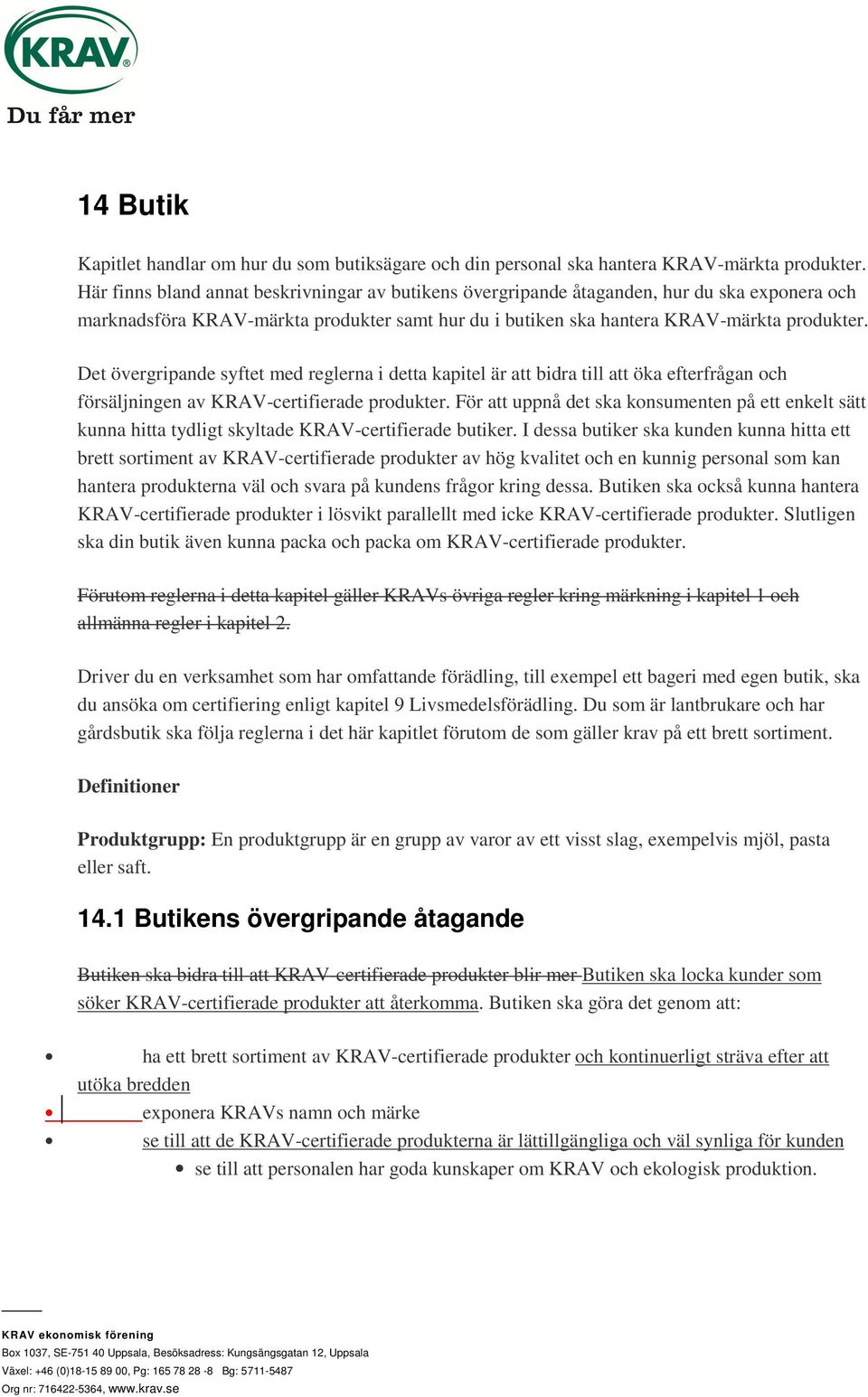 Det övergripande syftet med reglerna i detta kapitel är att bidra till att öka efterfrågan och försäljningen av KRAV-certifierade produkter.