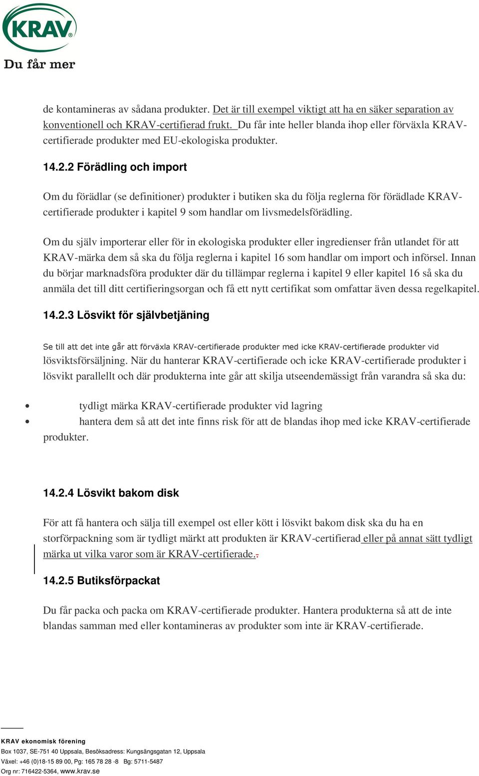 2 Förädling och import Om du förädlar (se definitioner) produkter i butiken ska du följa reglerna för förädlade KRAVcertifierade produkter i kapitel 9 som handlar om livsmedelsförädling.