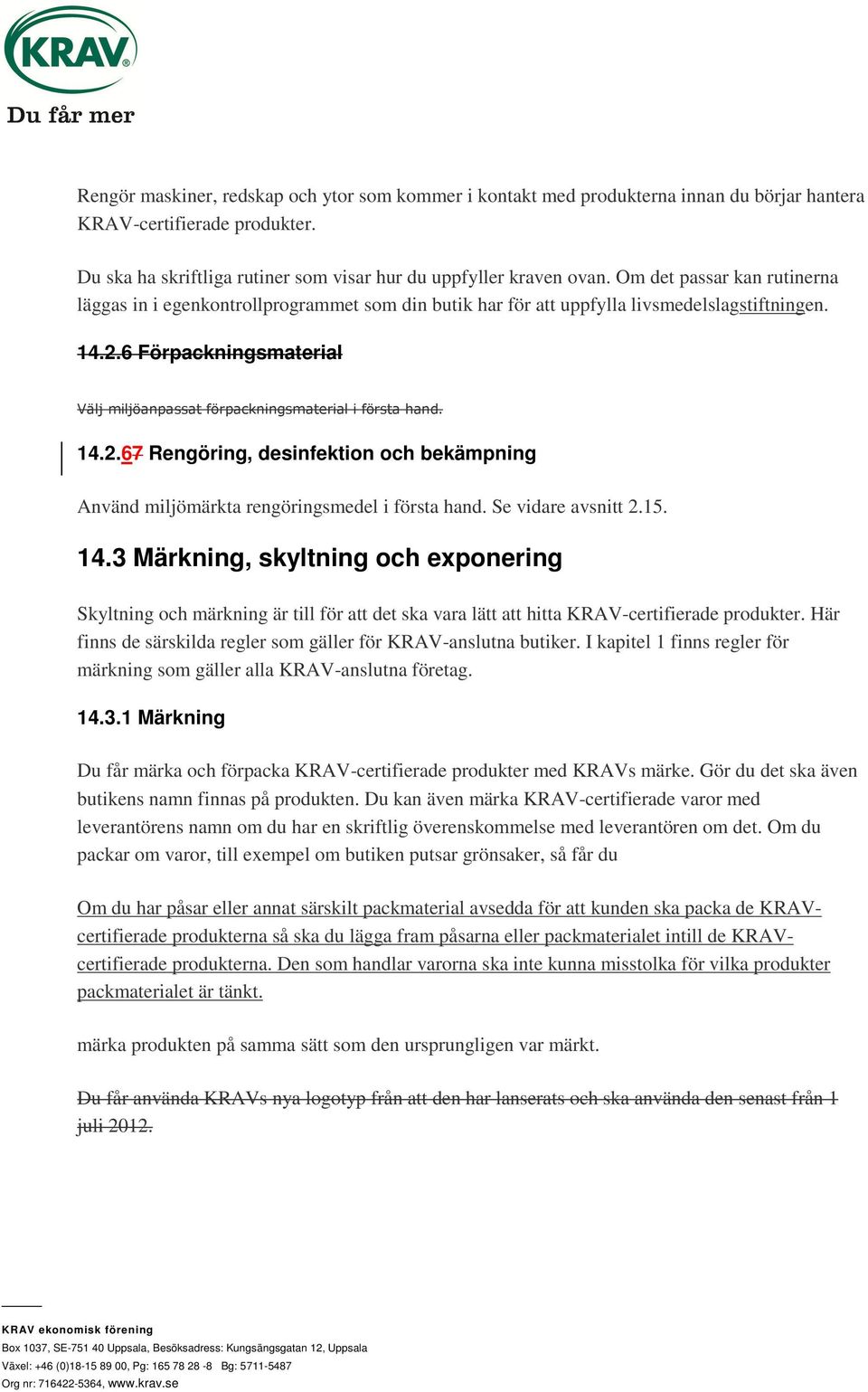 6 Förpackningsmaterial Välj miljöanpassat förpackningsmaterial i första hand. 14.2.67 Rengöring, desinfektion och bekämpning Använd miljömärkta rengöringsmedel i första hand. Se vidare avsnitt 2.15.