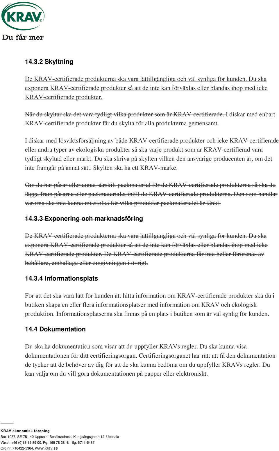 När du skyltar ska det vara tydligt vilka produkter som är KRAV-certifierade. I diskar med enbart KRAV-certifierade produkter får du skylta för alla produkterna gemensamt.