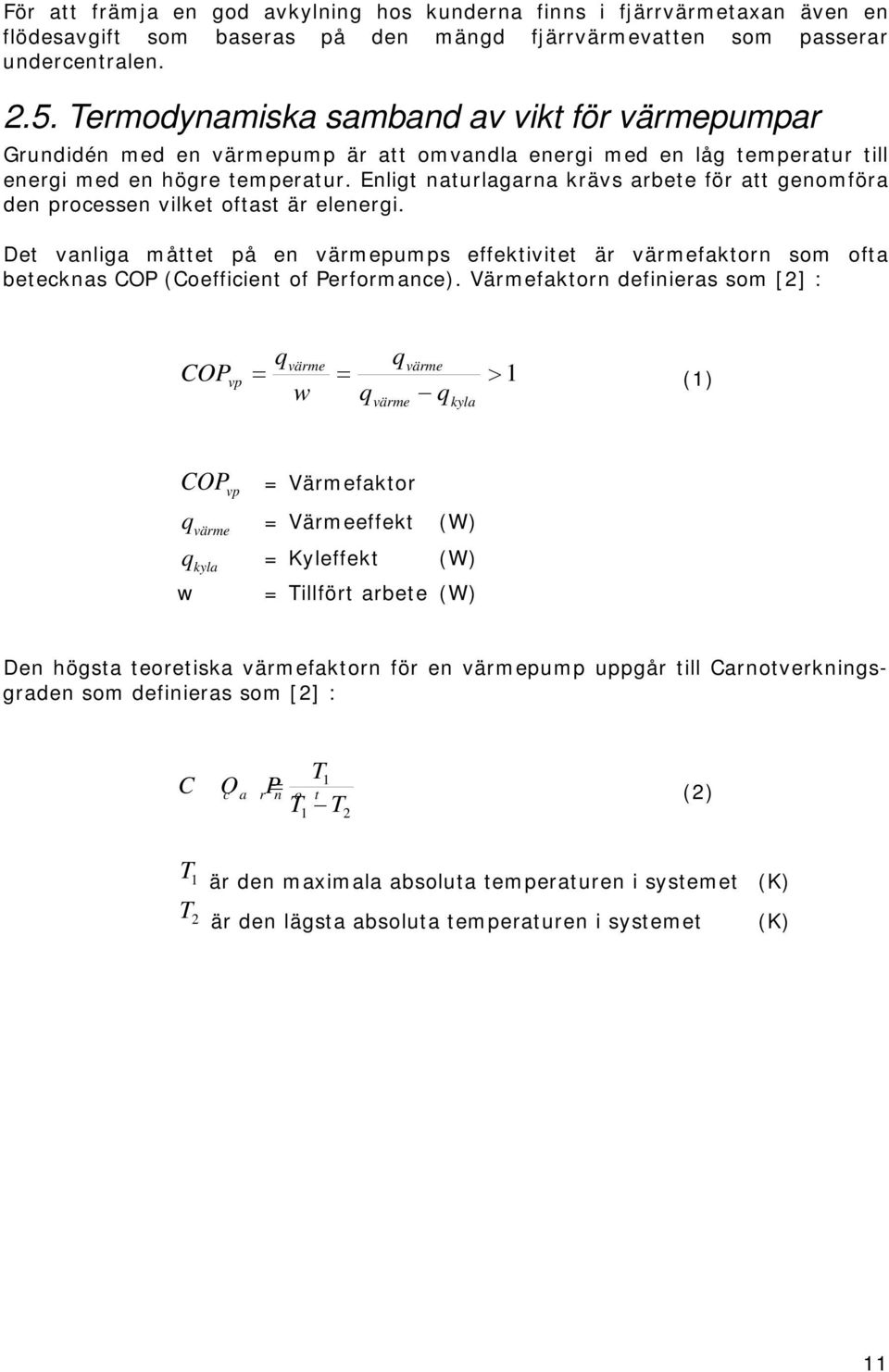 Enligt naturlagarna krävs arbete för att genomföra den processen vilket oftast är elenergi.