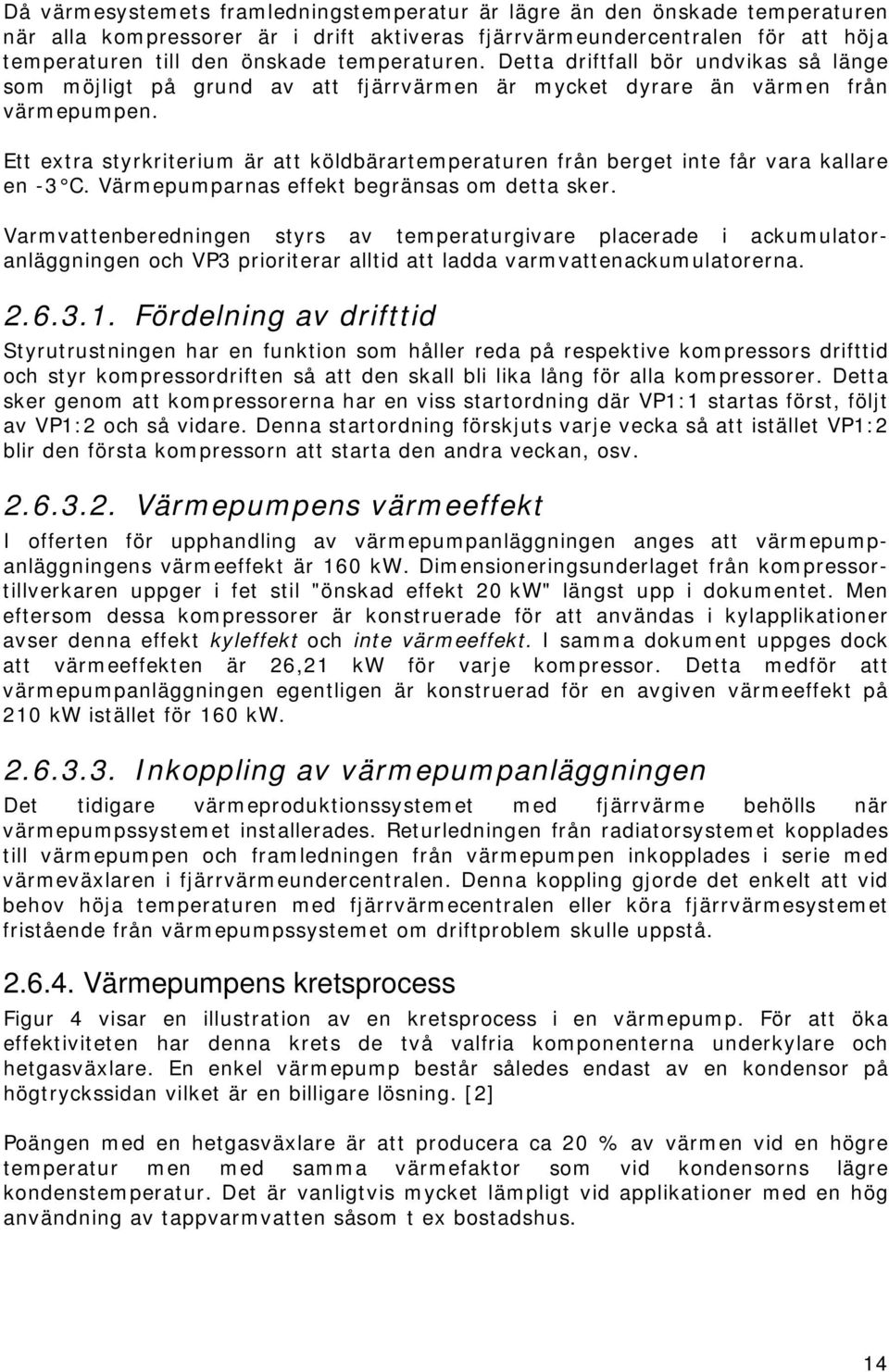 Ett extra styrkriterium är att köldbärartemperaturen från berget inte får vara kallare en -3 C. Värmepumparnas effekt begränsas om detta sker.