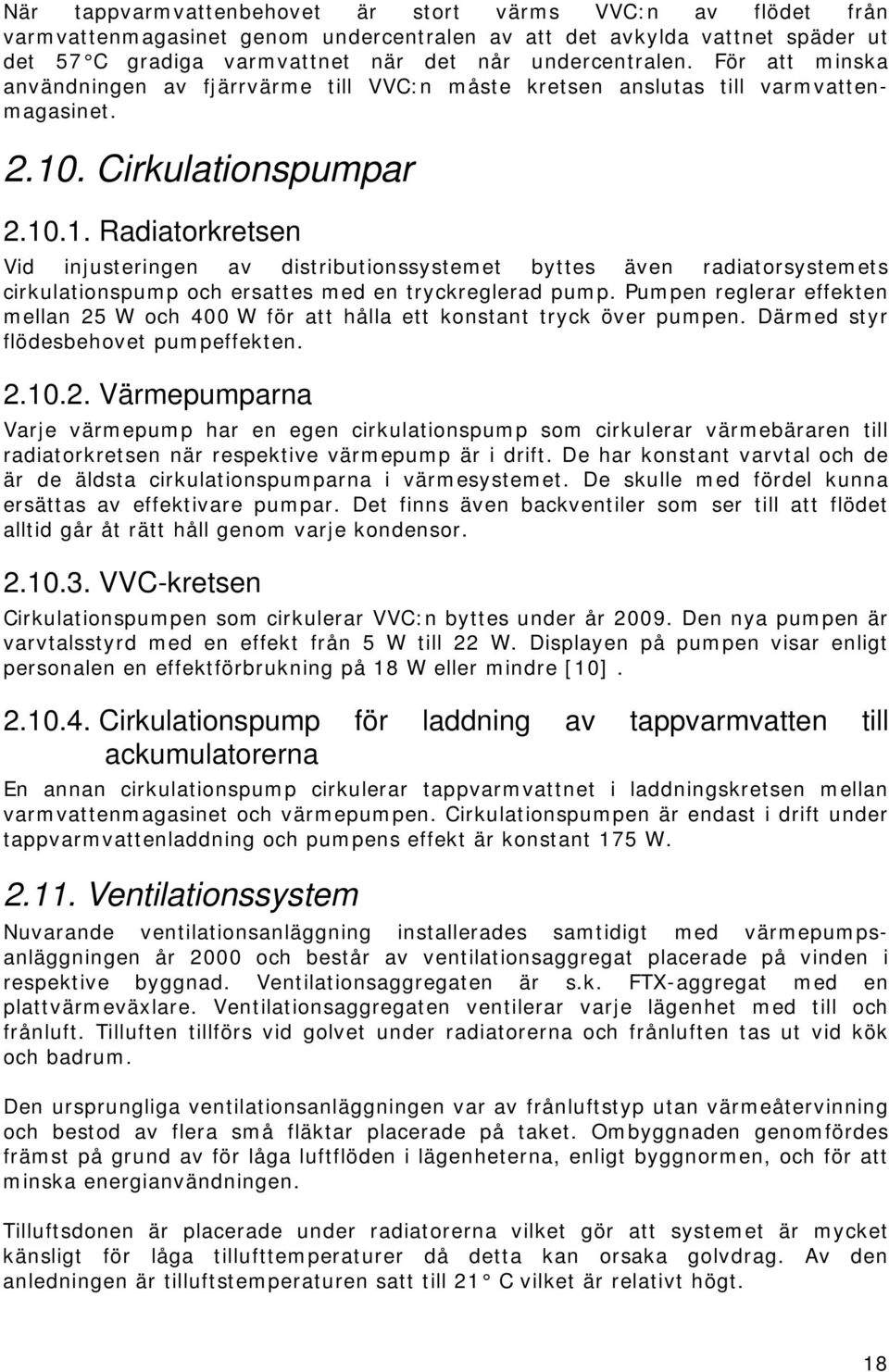 . Cirkulationspumpar 2.10.1. Radiatorkretsen Vid injusteringen av distributionssystemet byttes även radiatorsystemets cirkulationspump och ersattes med en tryckreglerad pump.