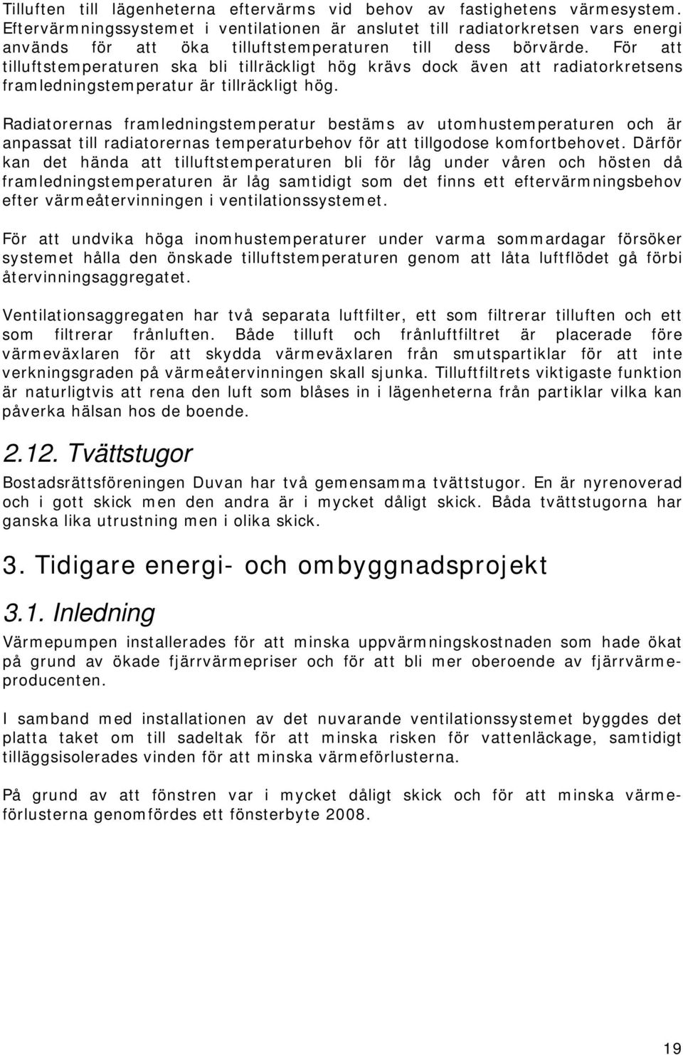 För att tilluftstemperaturen ska bli tillräckligt hög krävs dock även att radiatorkretsens framledningstemperatur är tillräckligt hög.