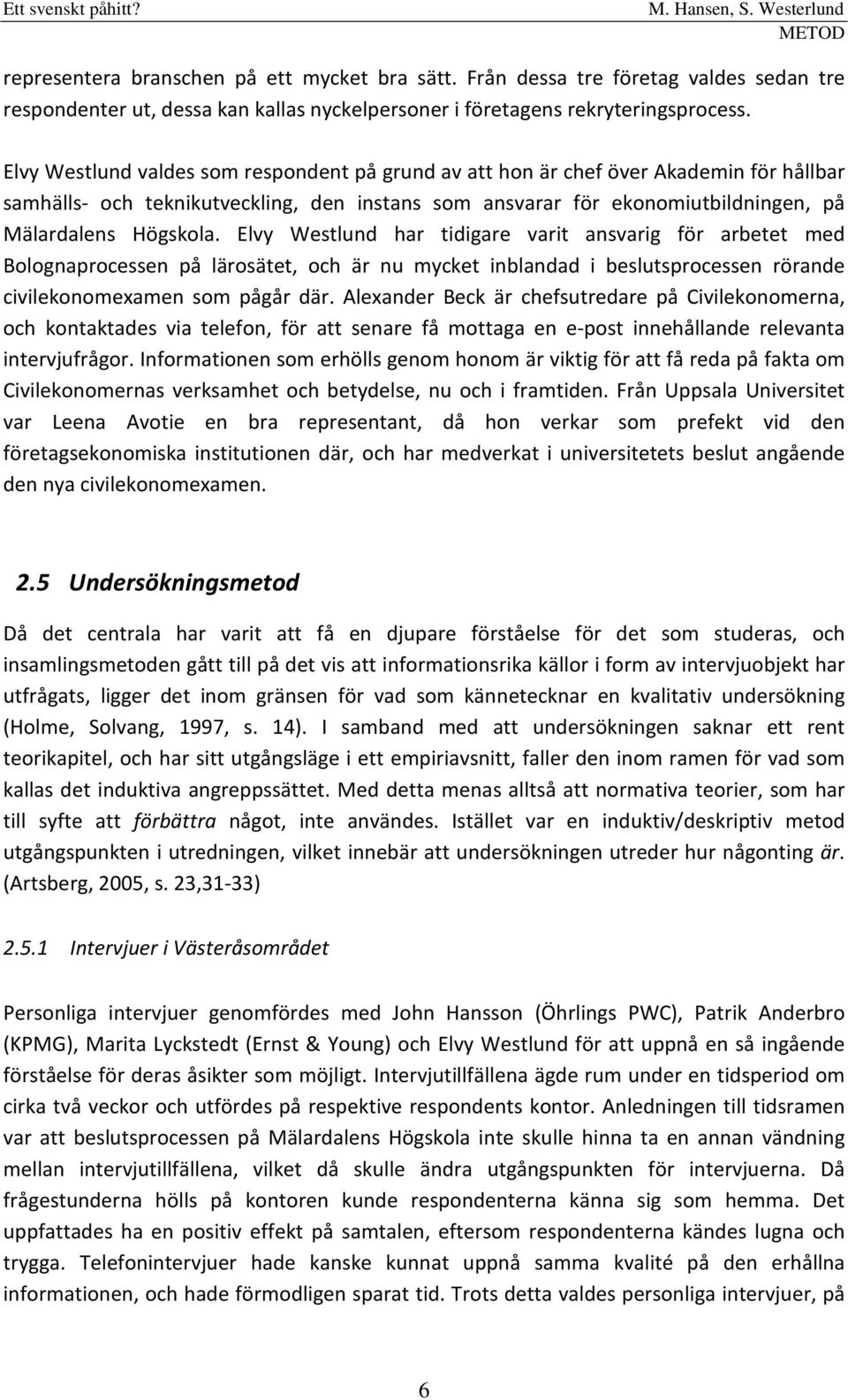 Elvy Westlund har tidigare varit ansvarig för arbetet med Bolognaprocessen på lärosätet, och är nu mycket inblandad i beslutsprocessen rörande civilekonomexamen som pågår där.