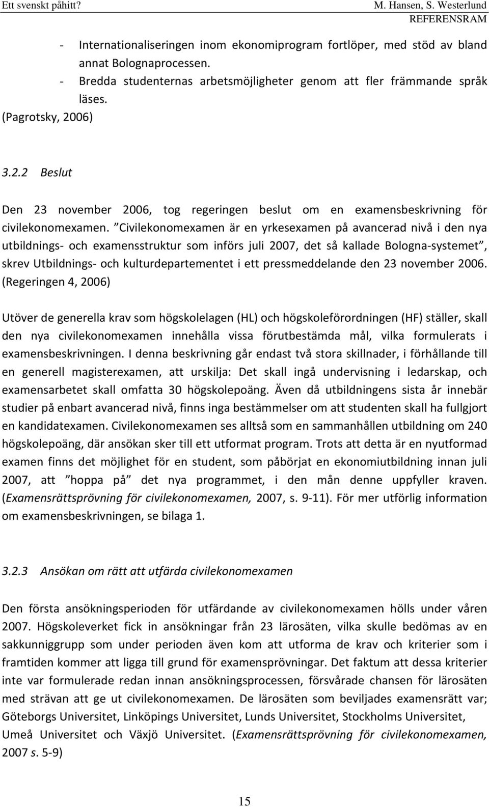 Civilekonomexamen är en yrkesexamen på avancerad nivå i den nya utbildnings- och examensstruktur som införs juli 2007, det så kallade Bologna-systemet, skrev Utbildnings- och kulturdepartementet i