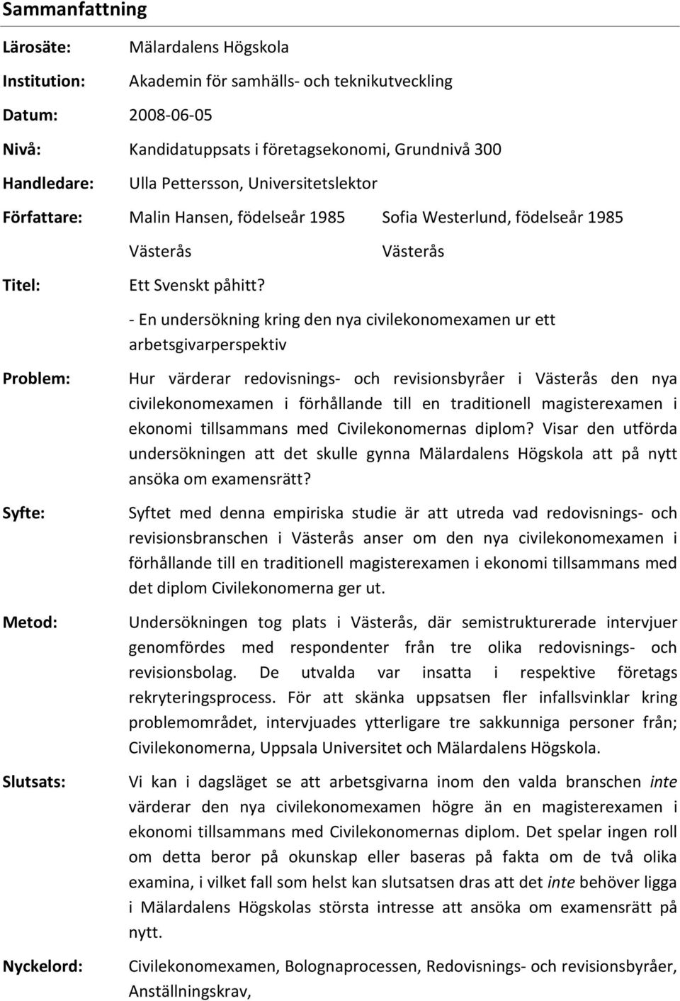 Västerås - En undersökning kring den nya civilekonomexamen ur ett arbetsgivarperspektiv Problem: Syfte: Metod: Slutsats: Nyckelord: Hur värderar redovisnings- och revisionsbyråer i Västerås den nya