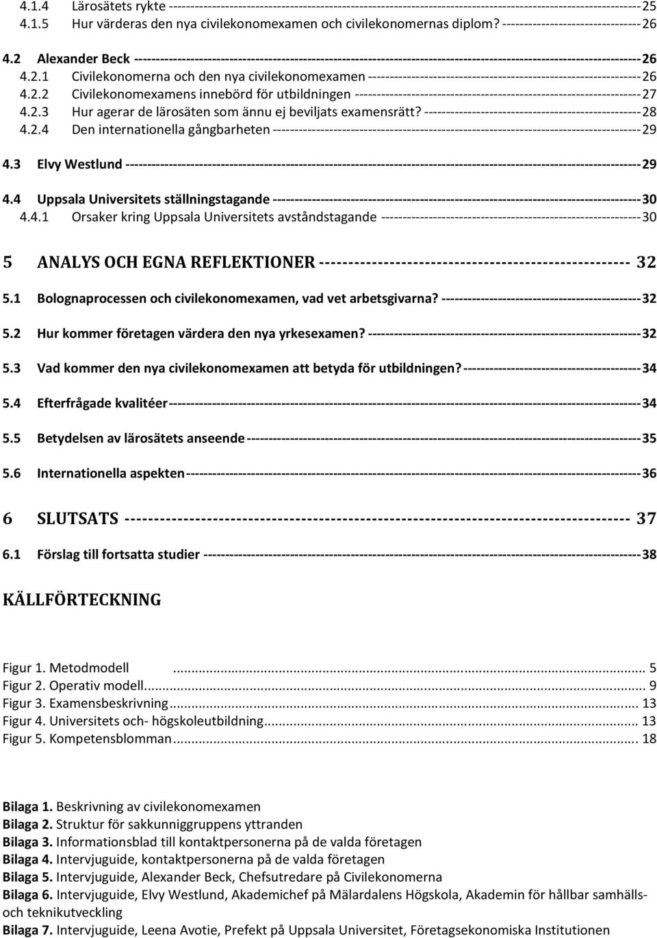 2.2 Civilekonomexamens innebörd för utbildningen ------------------------------------------------------------------ 27 4.2.3 Hur agerar de lärosäten som ännu ej beviljats examensrätt?