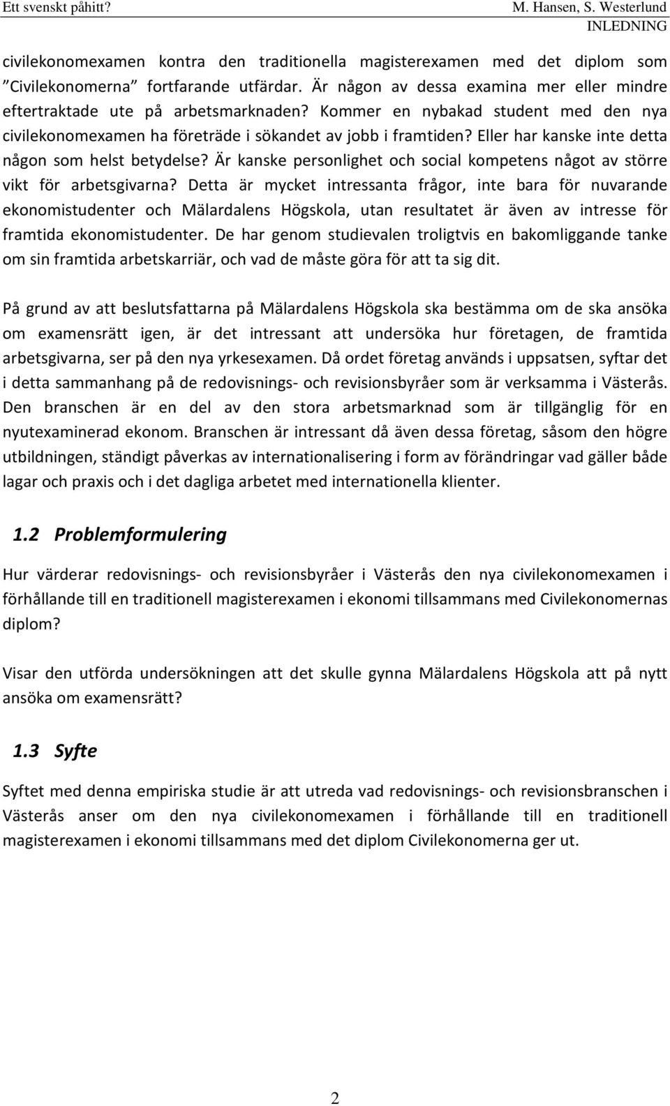 Eller har kanske inte detta någon som helst betydelse? Är kanske personlighet och social kompetens något av större vikt för arbetsgivarna?