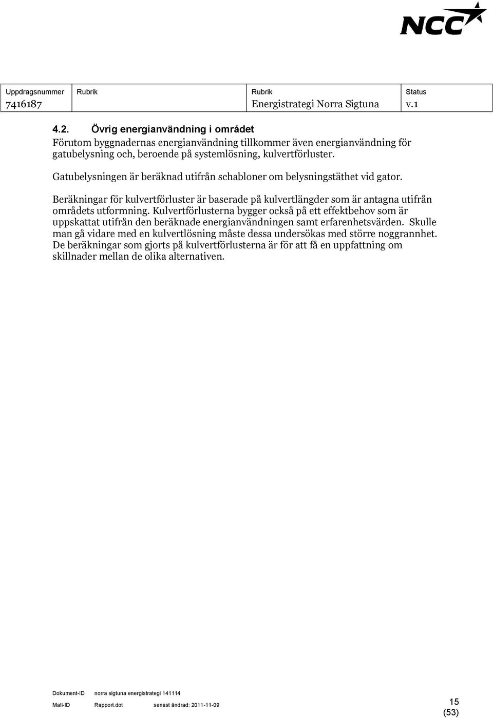 Kulvertförlusterna bygger också på ett effektbehov som är uppskattat utifrån den beräknade energianvändningen samt erfarenhetsvärden.