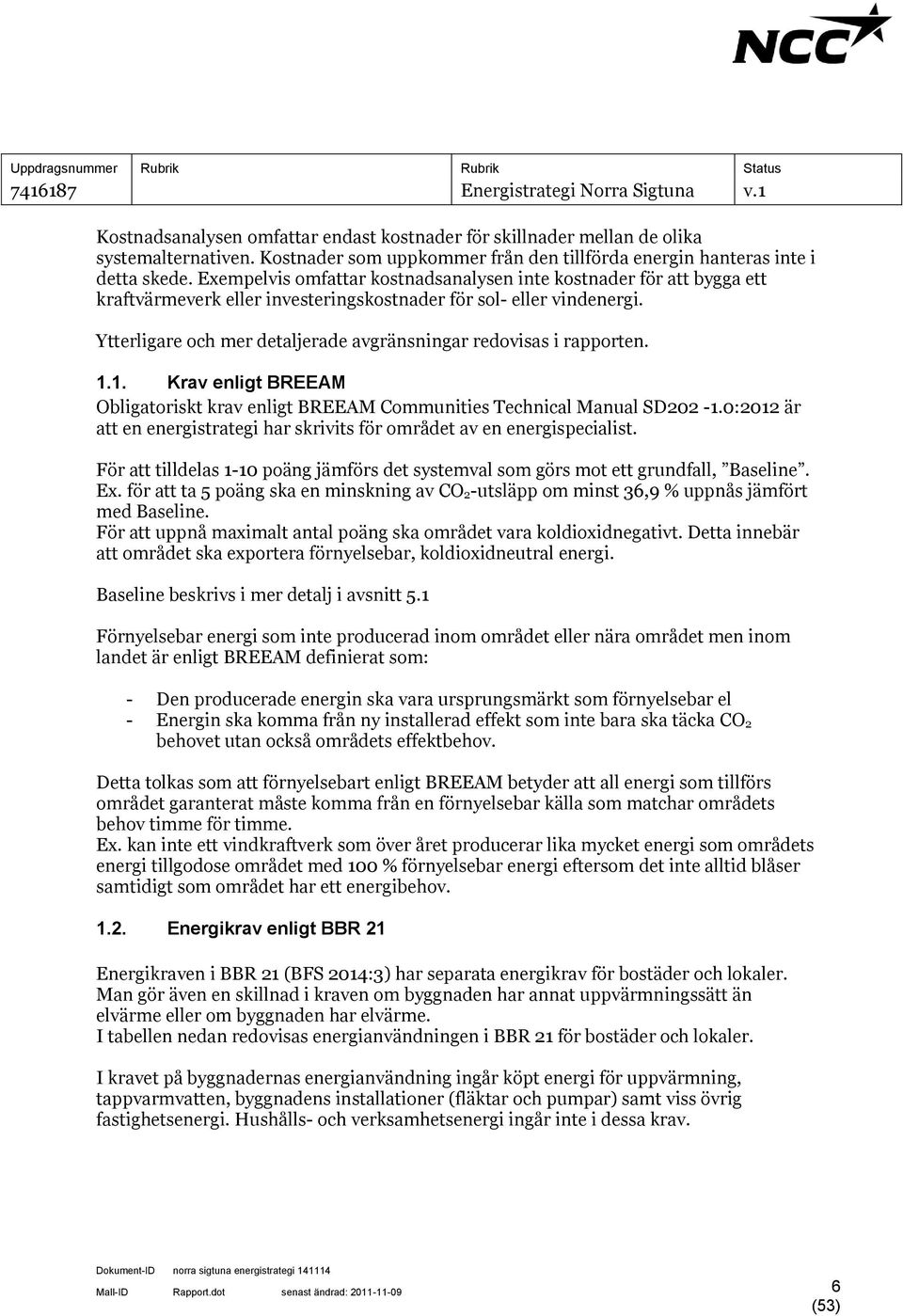 Ytterligare och mer detaljerade avgränsningar redovisas i rapporten. 1.1. Krav enligt BREEAM Obligatoriskt krav enligt BREEAM Communities Technical Manual SD202-1.