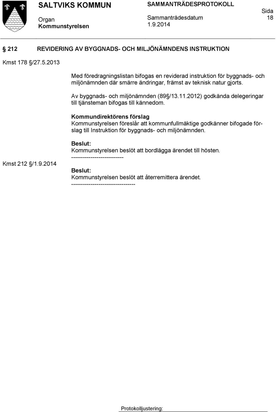 Av byggnads- och miljönämnden (89 /13.11.2012) godkända delegeringar till tjänsteman bifogas till kännedom.