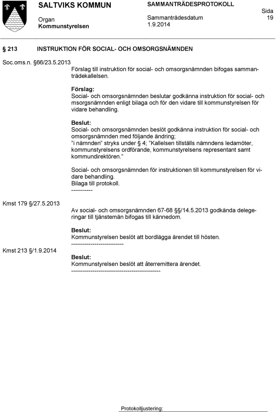 Social- och omsorgsnämnden beslöt godkänna instruktion för social- och omsorgsnämnden med följande ändring; i nämnden stryks under 4; Kallelsen tillställs nämndens ledamöter, kommunstyrelsens