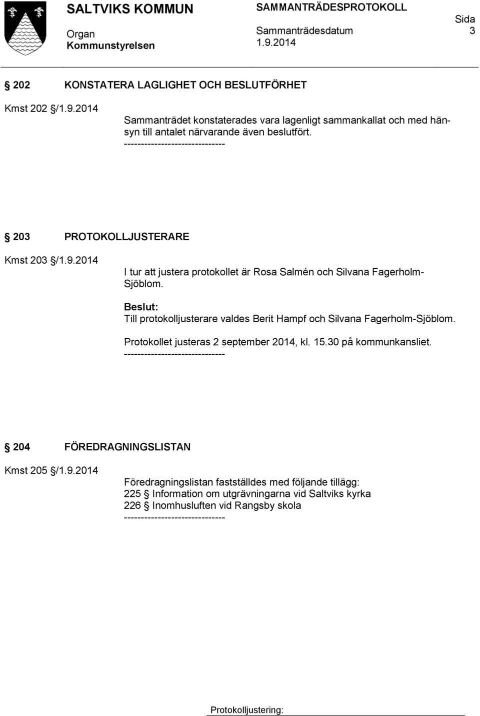Till protokolljusterare valdes Berit Hampf och Silvana Fagerholm-Sjöblom. Protokollet justeras 2 september 2014, kl. 15.30 på kommunkansliet.