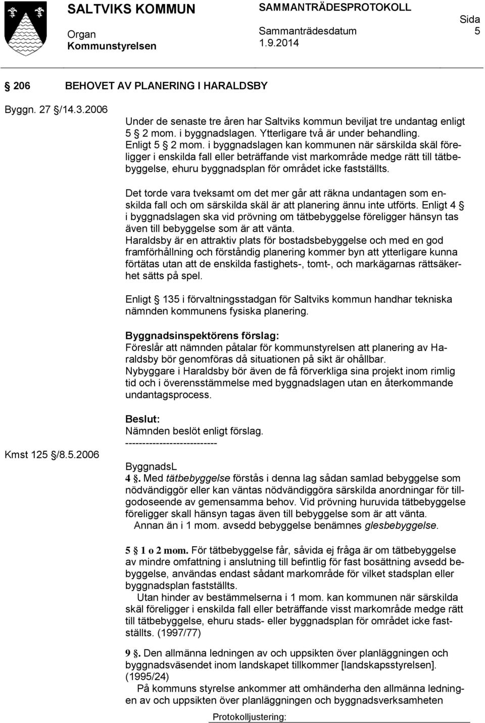 i byggnadslagen kan kommunen när särskilda skäl föreligger i enskilda fall eller beträffande vist markområde medge rätt till tätbebyggelse, ehuru byggnadsplan för området icke fastställts.