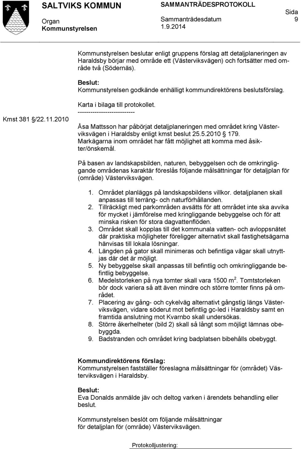 --------------------------- Åsa Mattsson har påbörjat detaljplaneringen med området kring Västerviksvägen i Haraldsby enligt kmst beslut 25.5.2010 179.