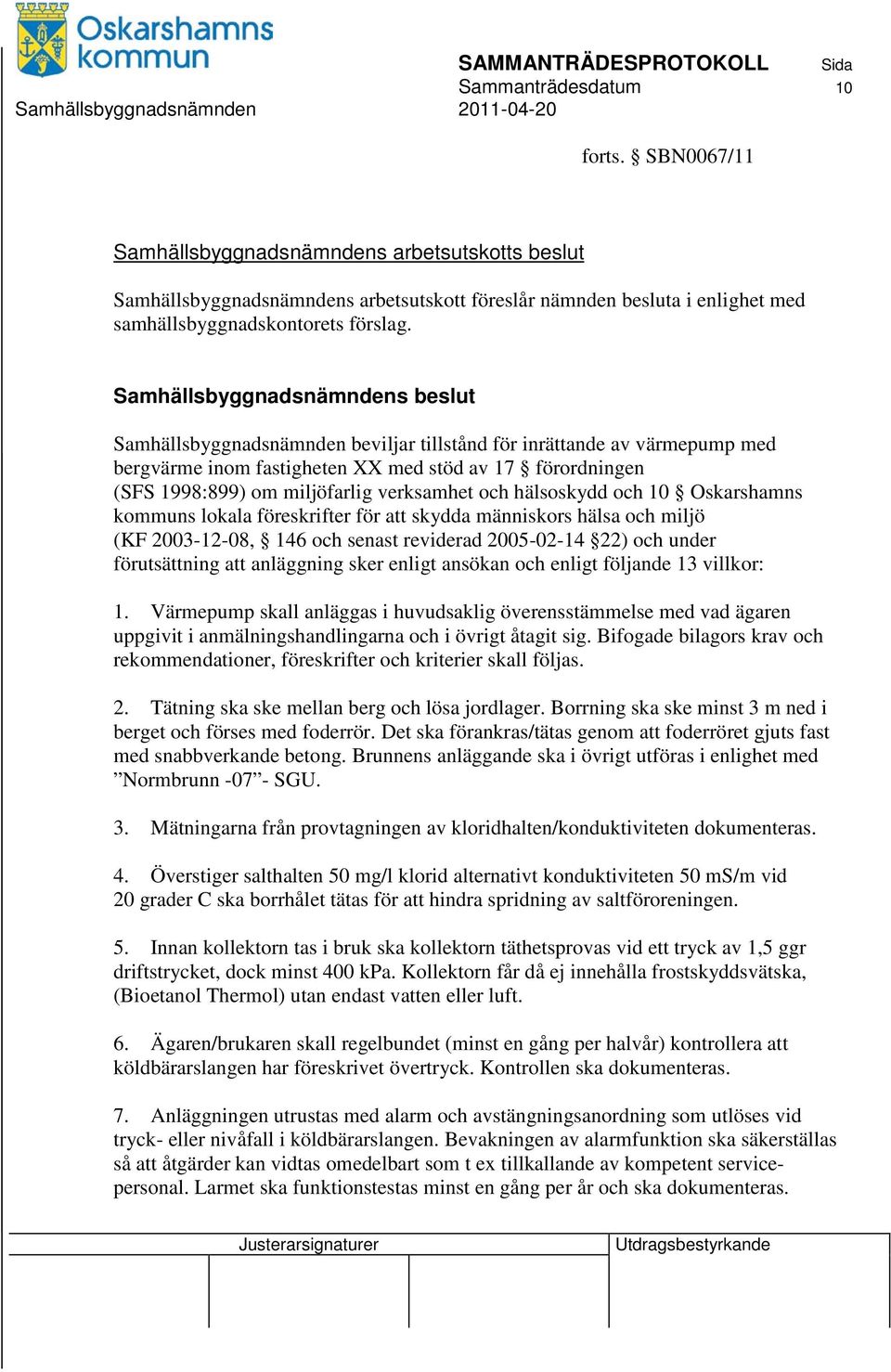 verksamhet och hälsoskydd och 10 Oskarshamns kommuns lokala föreskrifter för att skydda människors hälsa och miljö (KF 2003-12-08, 146 och senast reviderad 2005-02-14 22) och under förutsättning att