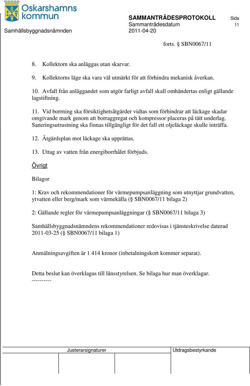 Vid borrning ska försiktighetsåtgärder vidtas som förhindrar att läckage skadar omgivande mark genom att borraggregat och kompressor placeras på tätt underlag.