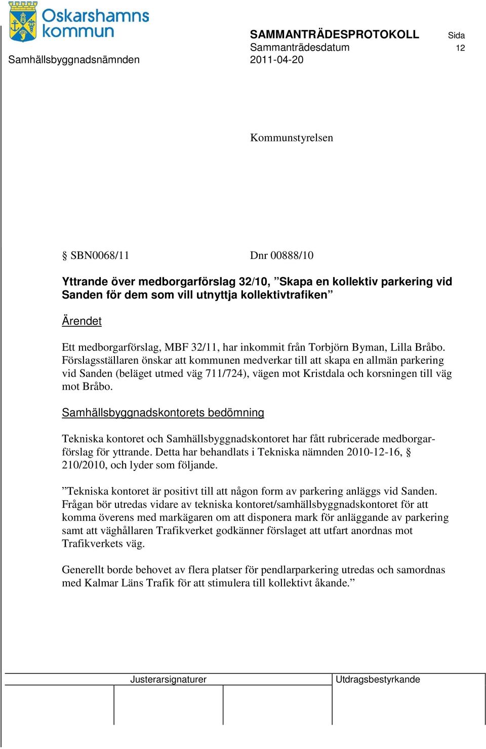 Förslagsställaren önskar att kommunen medverkar till att skapa en allmän parkering vid Sanden (beläget utmed väg 711/724), vägen mot Kristdala och korsningen till väg mot Bråbo.