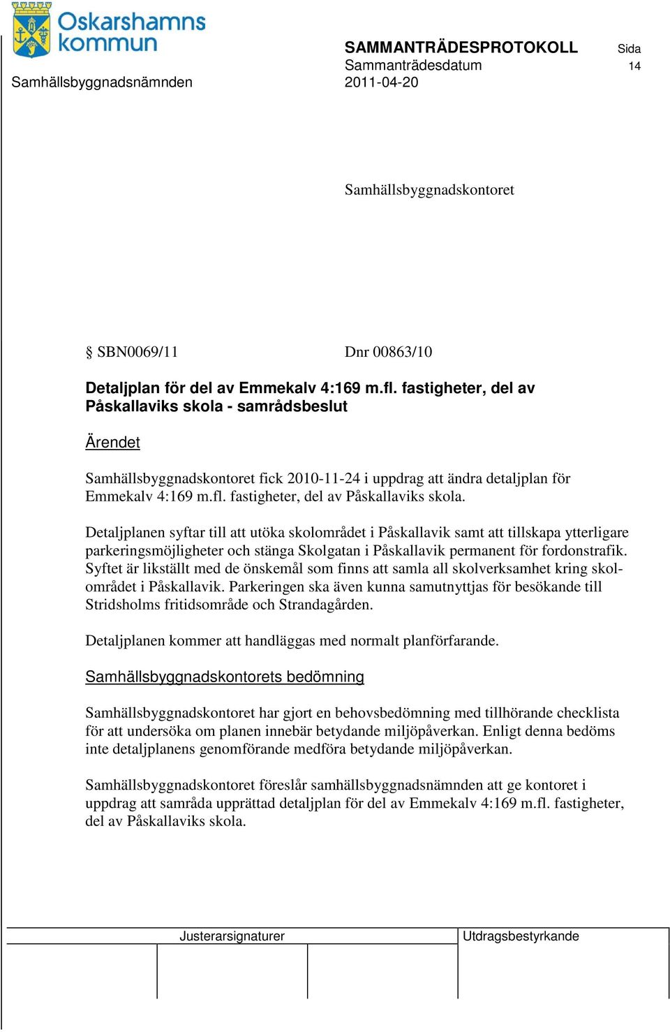 Detaljplanen syftar till att utöka skolområdet i Påskallavik samt att tillskapa ytterligare parkeringsmöjligheter och stänga Skolgatan i Påskallavik permanent för fordonstrafik.