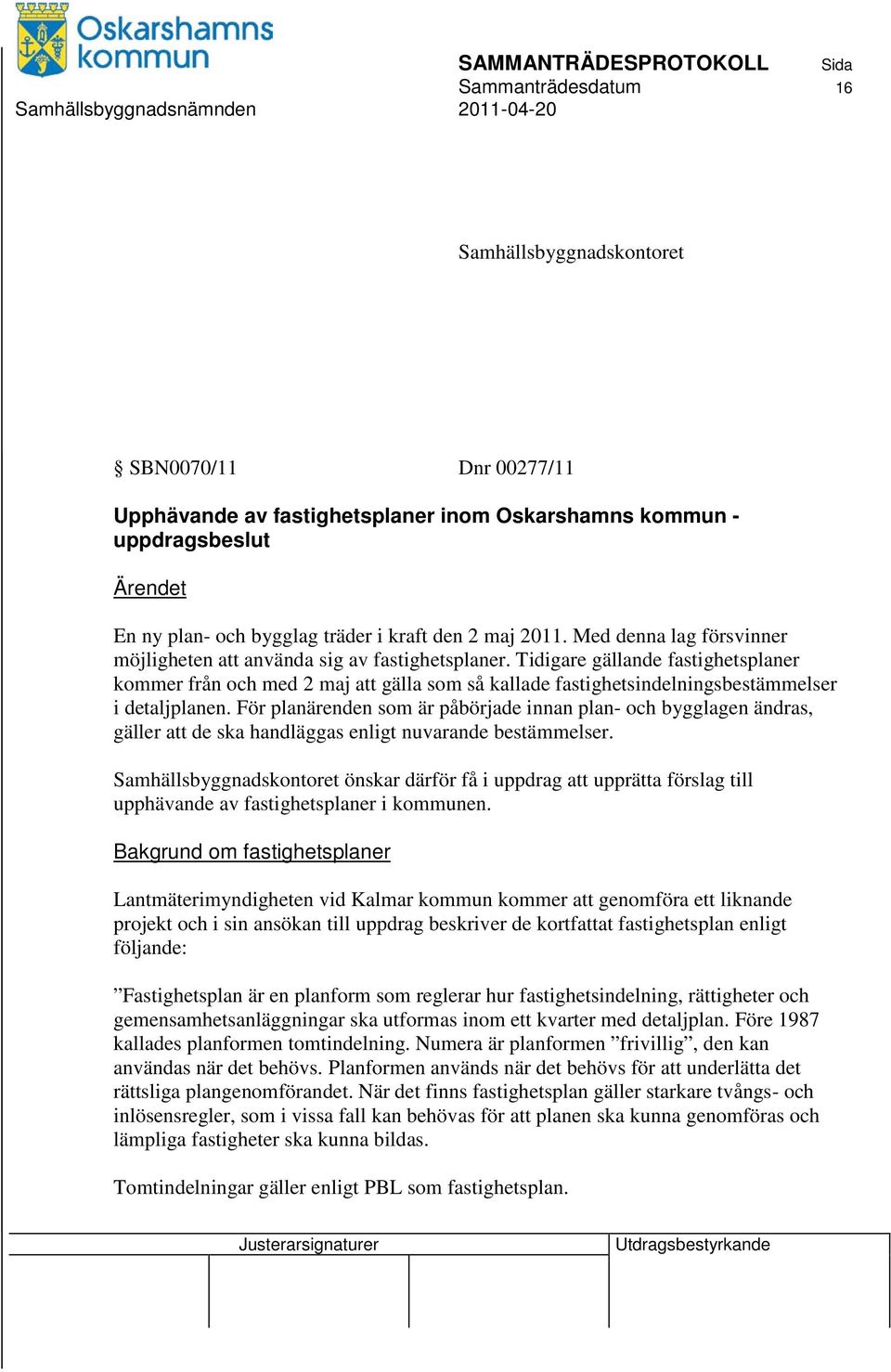 Tidigare gällande fastighetsplaner kommer från och med 2 maj att gälla som så kallade fastighetsindelningsbestämmelser i detaljplanen.