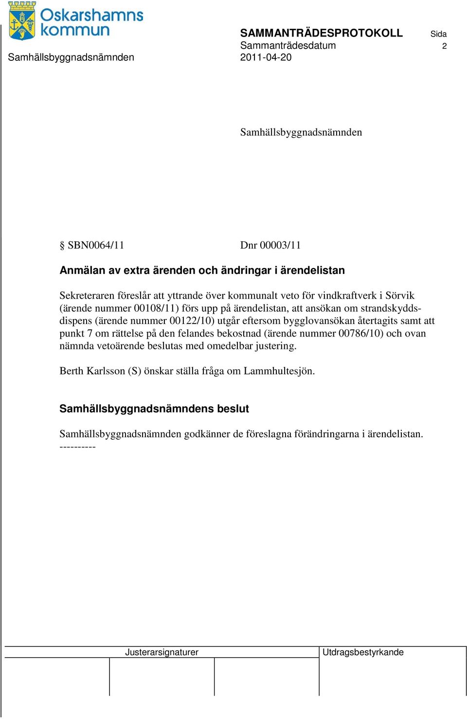 eftersom bygglovansökan återtagits samt att punkt 7 om rättelse på den felandes bekostnad (ärende nummer 00786/10) och ovan nämnda vetoärende beslutas med omedelbar