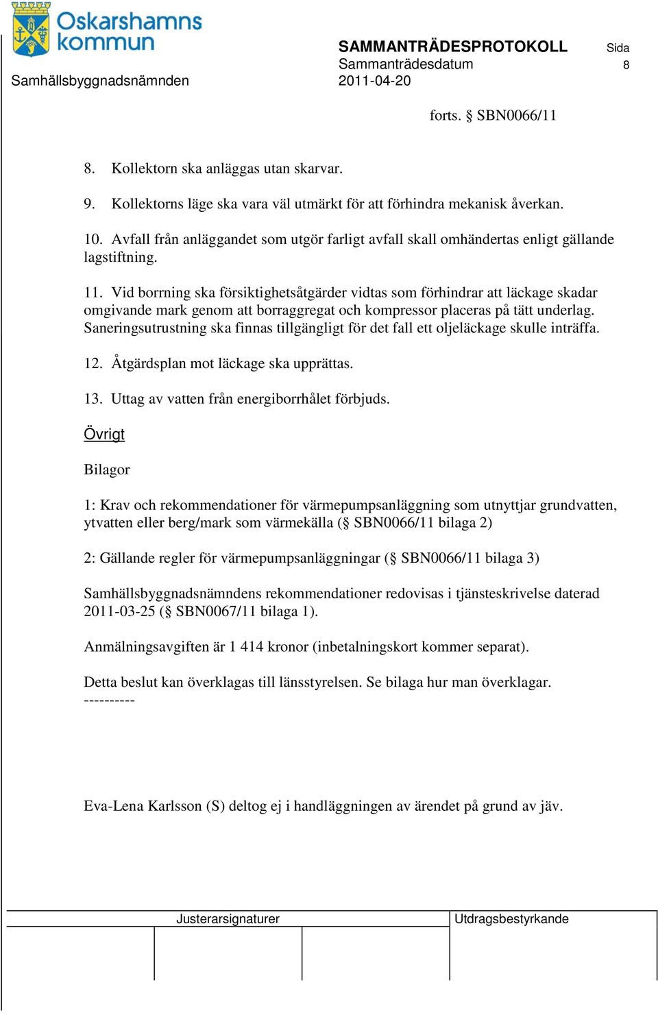 Vid borrning ska försiktighetsåtgärder vidtas som förhindrar att läckage skadar omgivande mark genom att borraggregat och kompressor placeras på tätt underlag.