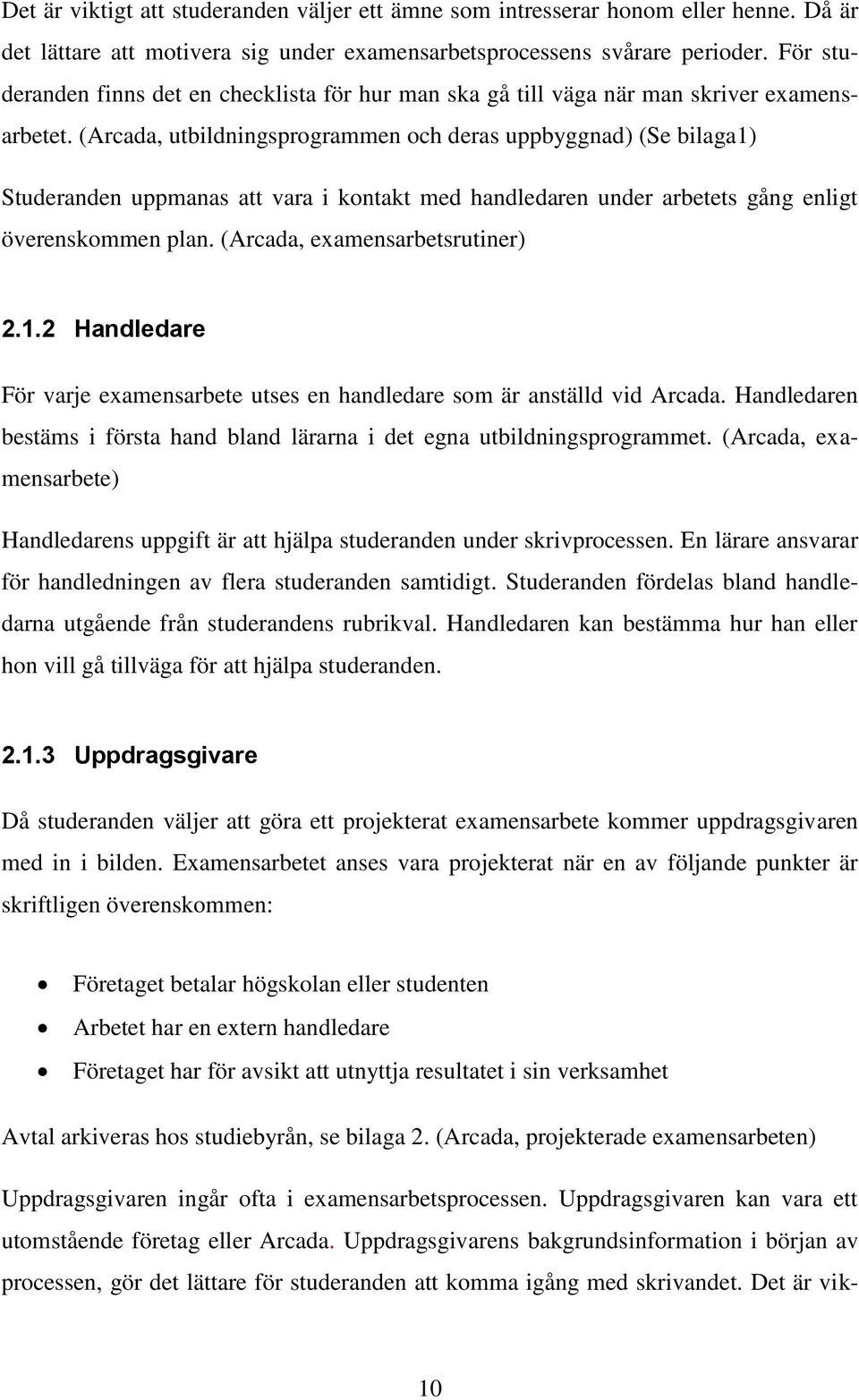 (Arcada, utbildningsprogrammen och deras uppbyggnad) (Se bilaga1) Studeranden uppmanas att vara i kontakt med handledaren under arbetets gång enligt överenskommen plan.