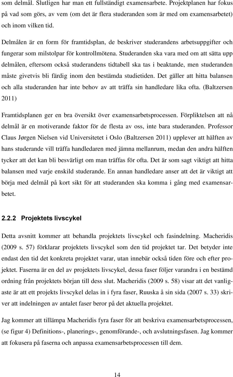 Studeranden ska vara med om att sätta upp delmålen, eftersom också studerandens tidtabell ska tas i beaktande, men studeranden måste givetvis bli färdig inom den bestämda studietiden.