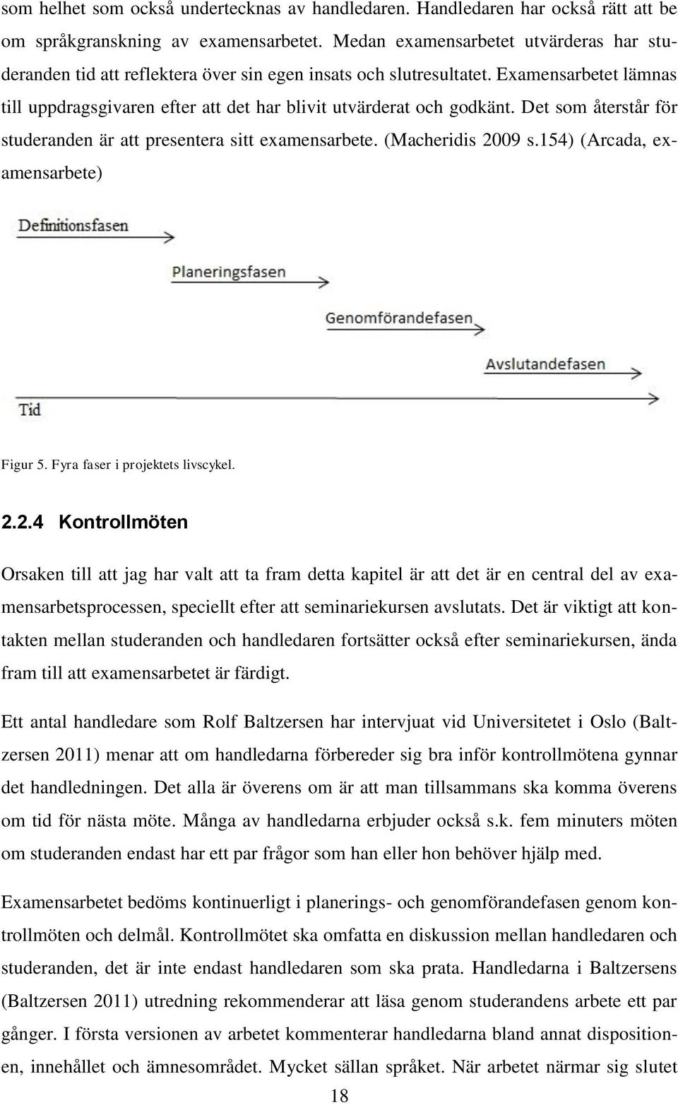 Det som återstår för studeranden är att presentera sitt examensarbete. (Macheridis 20