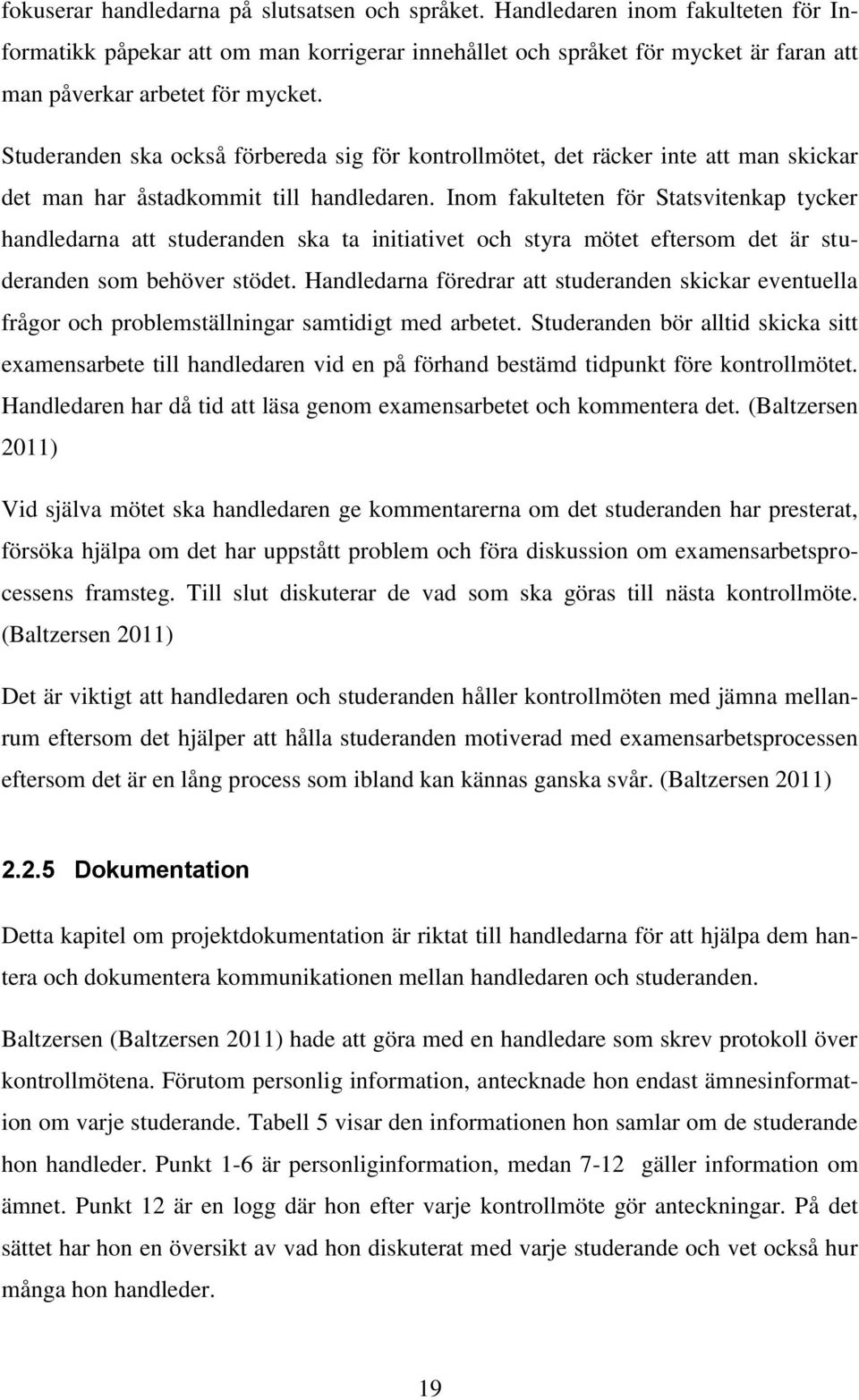 Studeranden ska också förbereda sig för kontrollmötet, det räcker inte att man skickar det man har åstadkommit till handledaren.