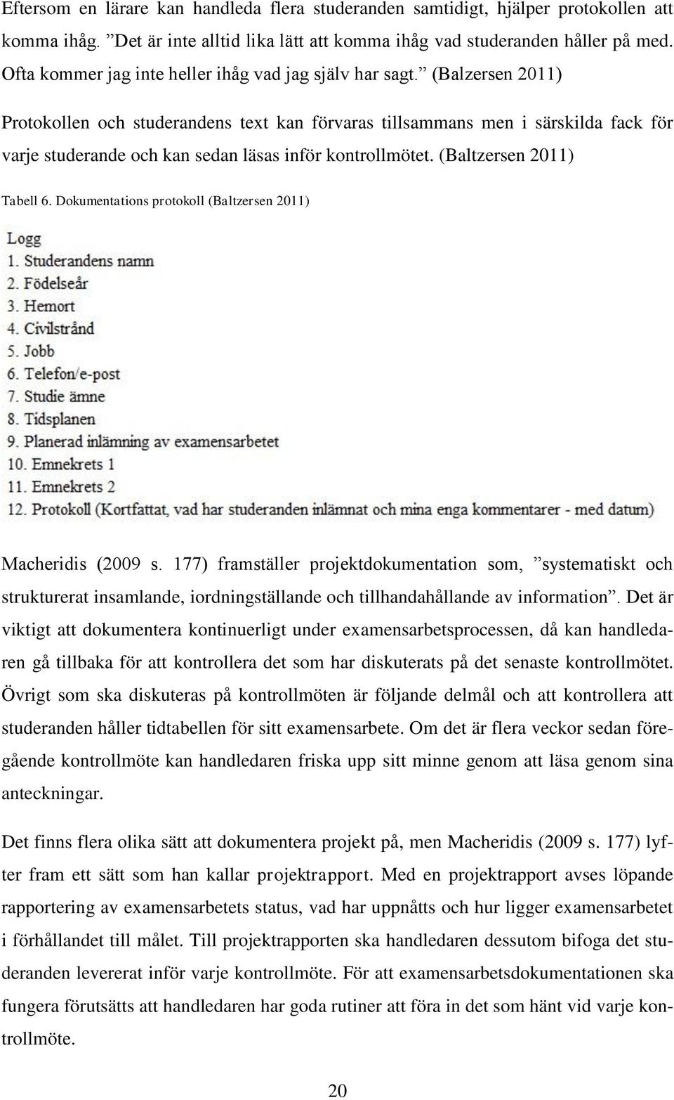 (Balzersen 2011) Protokollen och studerandens text kan förvaras tillsammans men i särskilda fack för varje studerande och kan sedan läsas inför kontrollmötet. (Baltzersen 2011) Tabell 6.