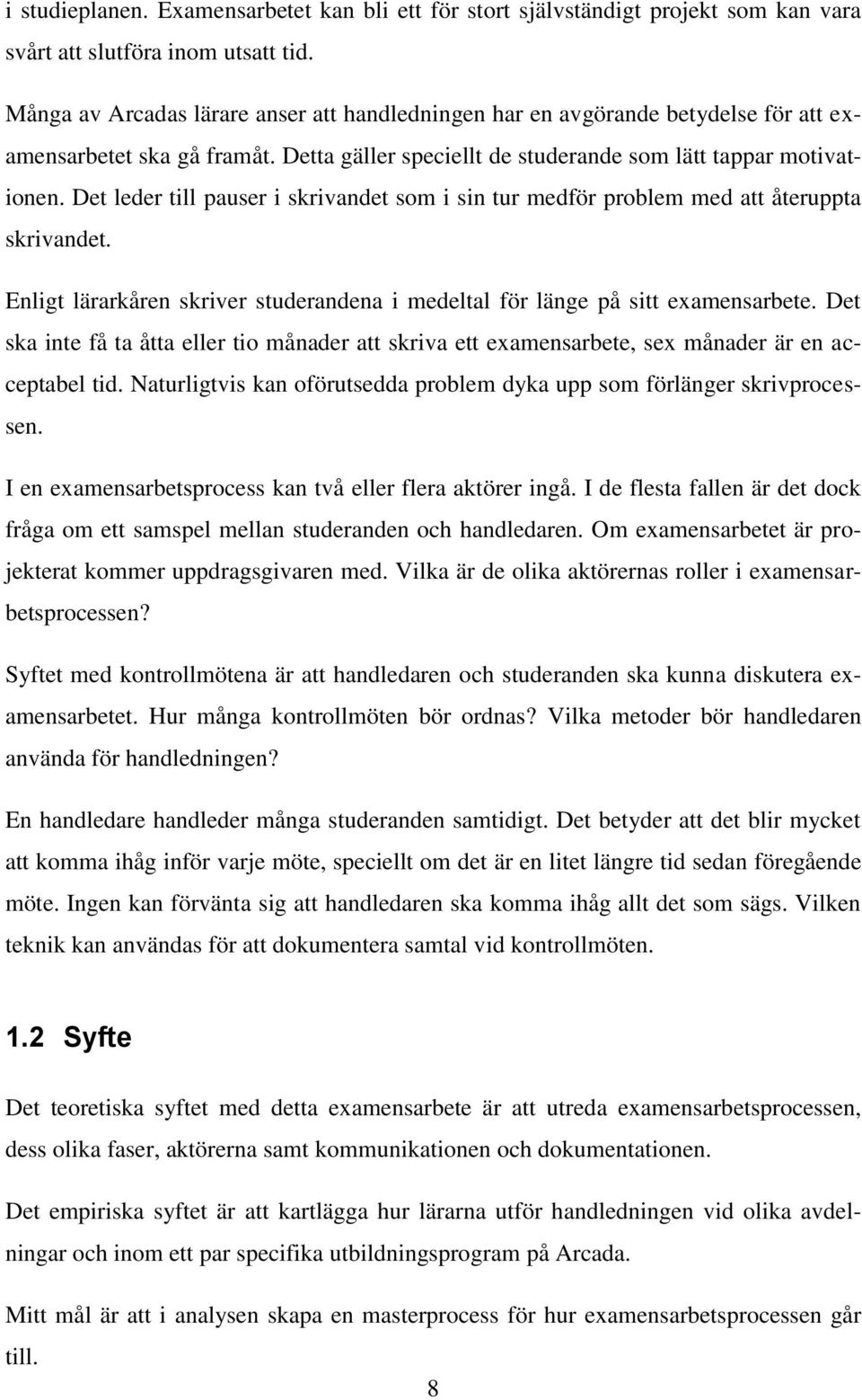 Det leder till pauser i skrivandet som i sin tur medför problem med att återuppta skrivandet. Enligt lärarkåren skriver studerandena i medeltal för länge på sitt examensarbete.