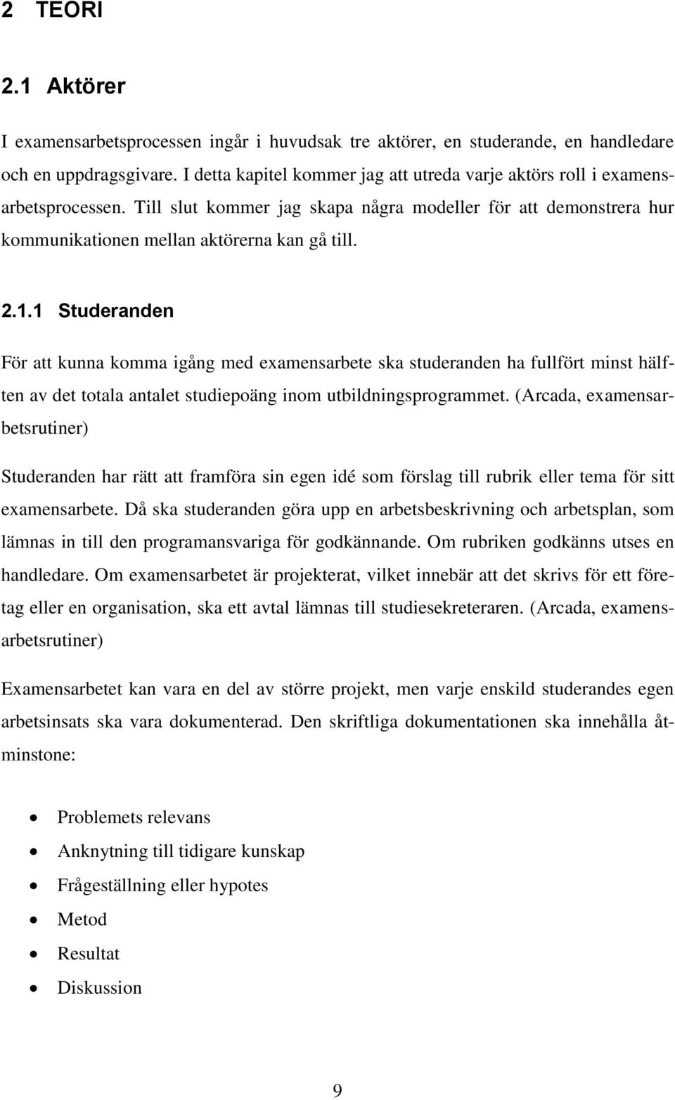 1 Studeranden För att kunna komma igång med examensarbete ska studeranden ha fullfört minst hälften av det totala antalet studiepoäng inom utbildningsprogrammet.