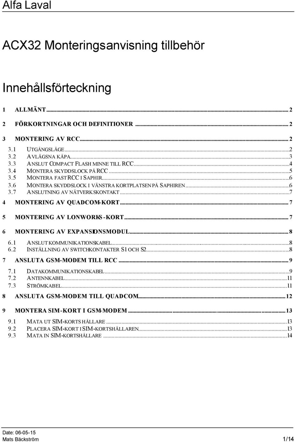 ..7 4 MONTERING AV QUADCOM-KORT... 7 5 MONTERING AV LONWORKS -KORT... 7 6 MONTERING AV EXPANSIONSMODUL... 8 6.1 ANSLUT KOMMUNIKATIONSKABEL...8 6.2 INSTÄLLNING AV SWITCHKONTAKTER S1 OCH S2.