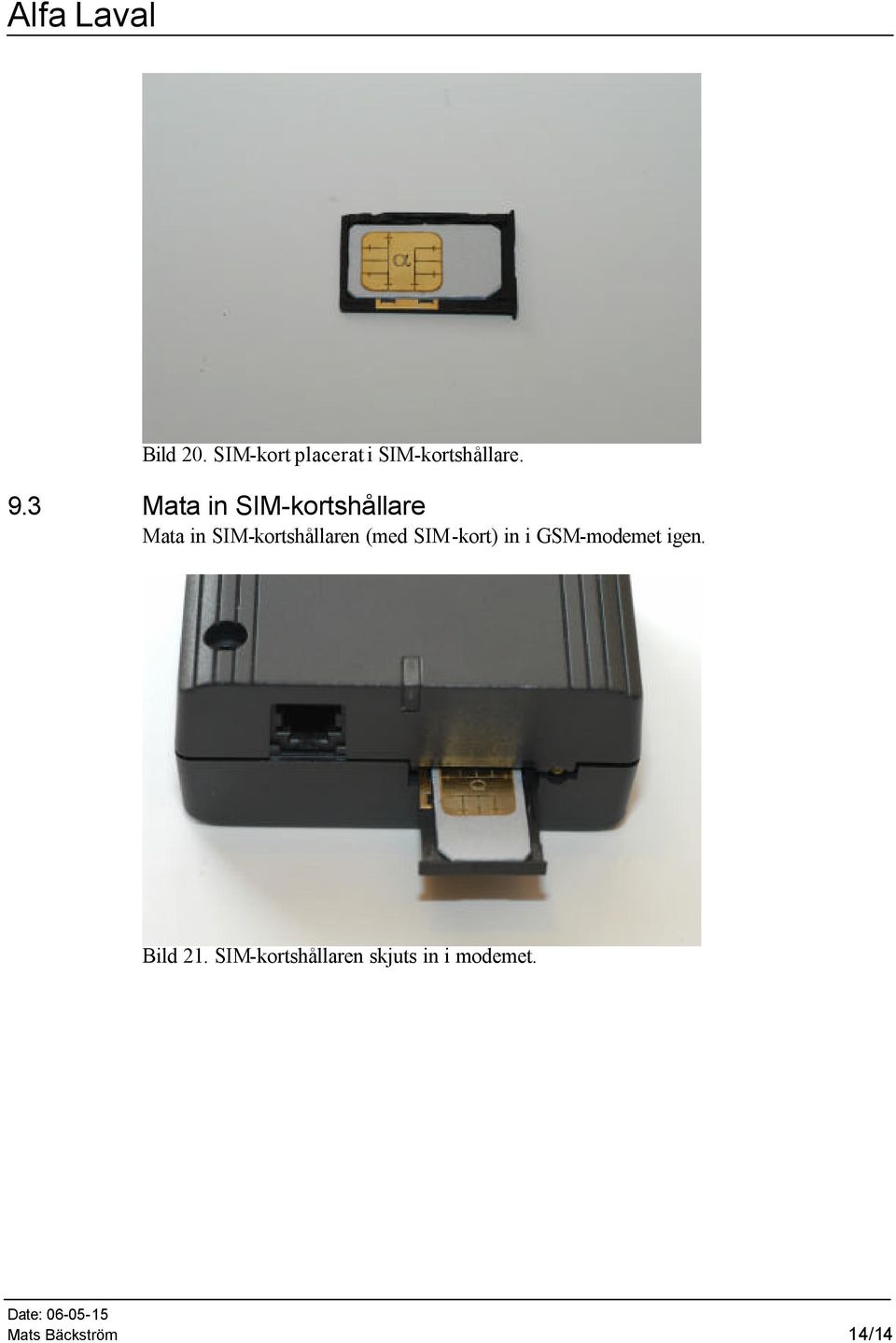 SIM-kortshållaren (med SIM-kort) in i GSM-modemet