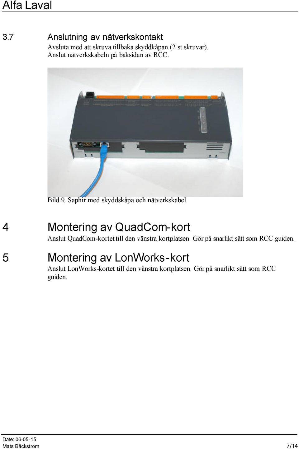 4 Montering av QuadCom-kort Anslut QuadCom-kortet till den vänstra kortplatsen.