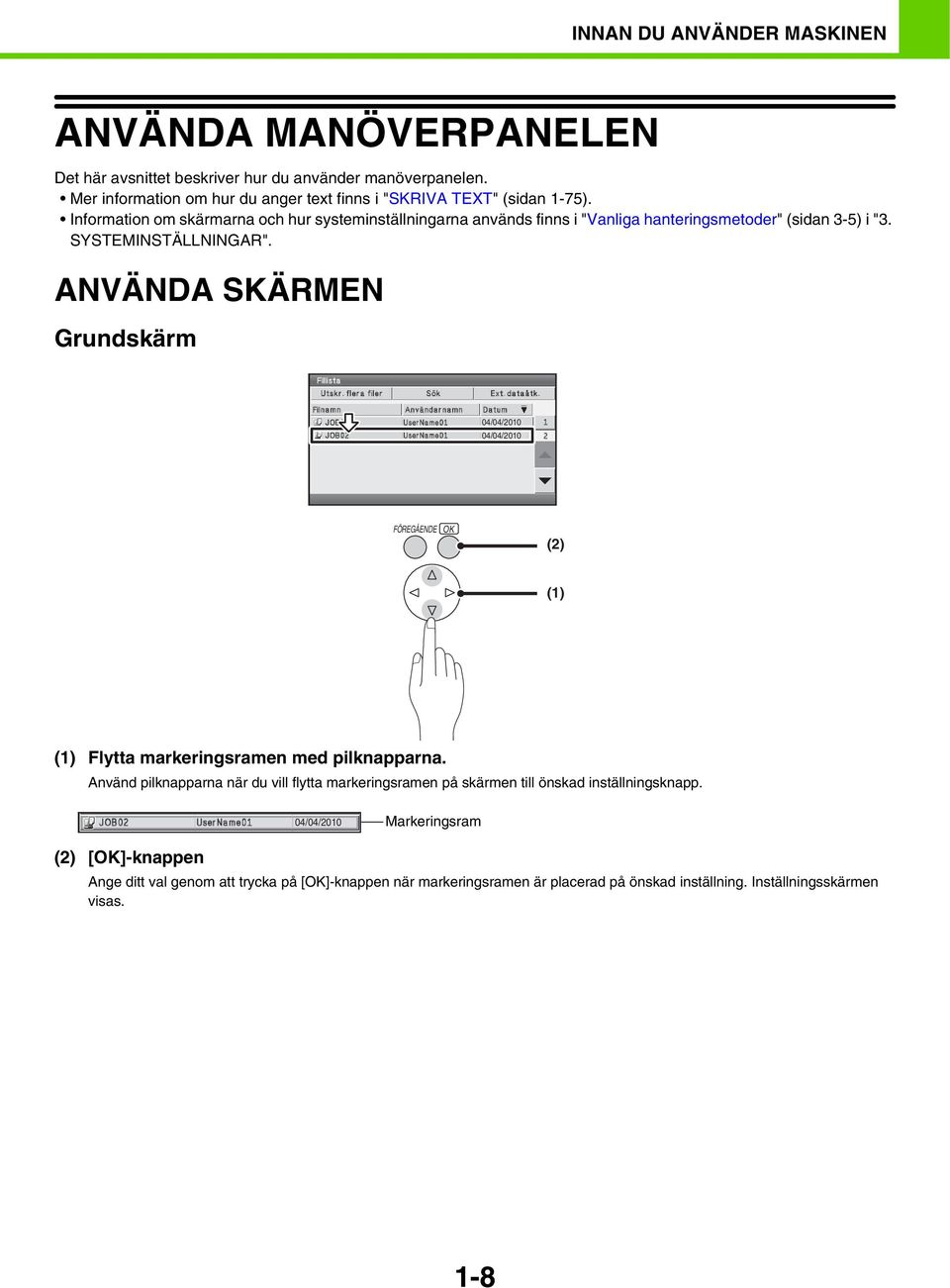 Information om skärmarna och hur systeminställningarna används finns i "Vanliga hanteringsmetoder" (sidan 3-5) i "3. SYSTEMINSTÄLLNINGAR".