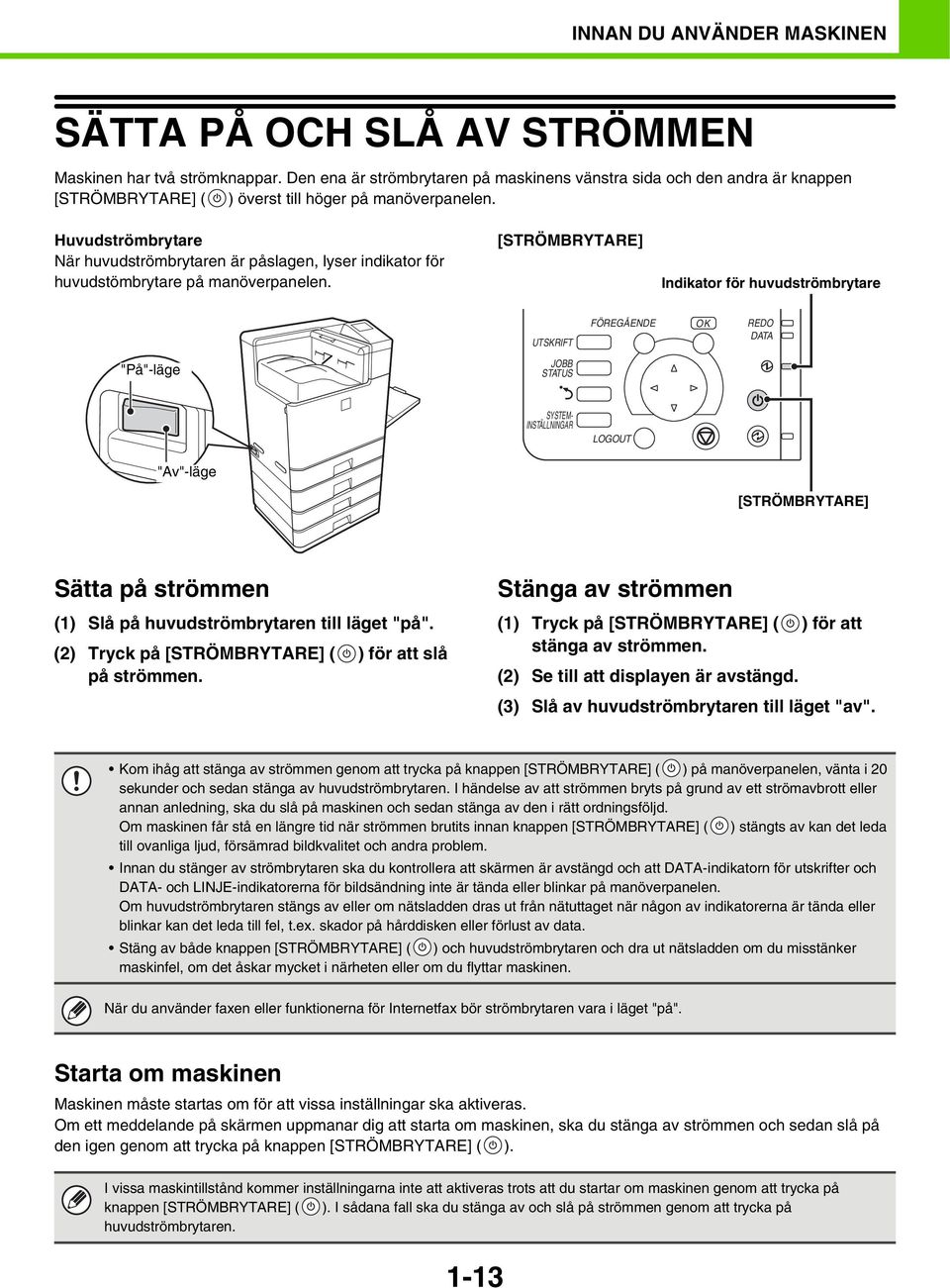 Huvudströmbrytare När huvudströmbrytaren är påslagen, lyser indikator för huvudstömbrytare på manöverpanelen.