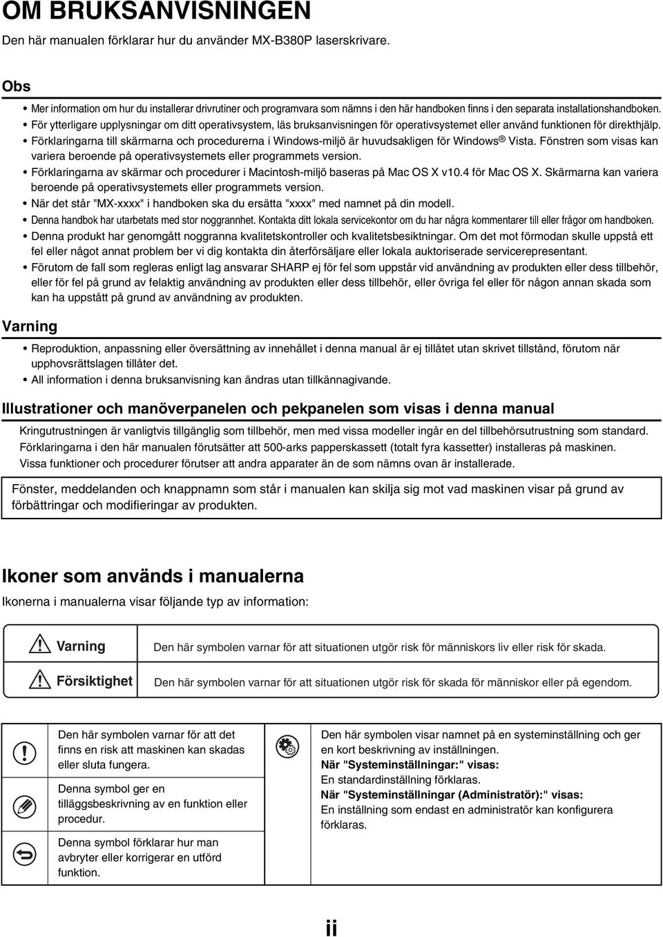 För ytterligare upplysningar om ditt operativsystem, läs bruksanvisningen för operativsystemet eller använd funktionen för direkthjälp.