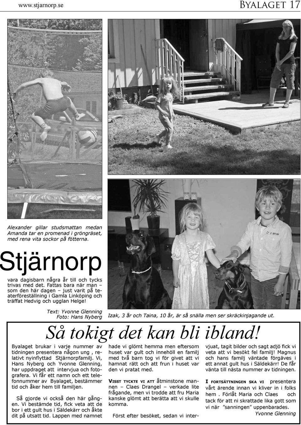 Text: Yvonne Glenning Foto: Hans Nyberg Byalaget brukar i varje nummer av tidningen presentera någon ung, relativt nyinflyttad Stjärnorpfamilj.