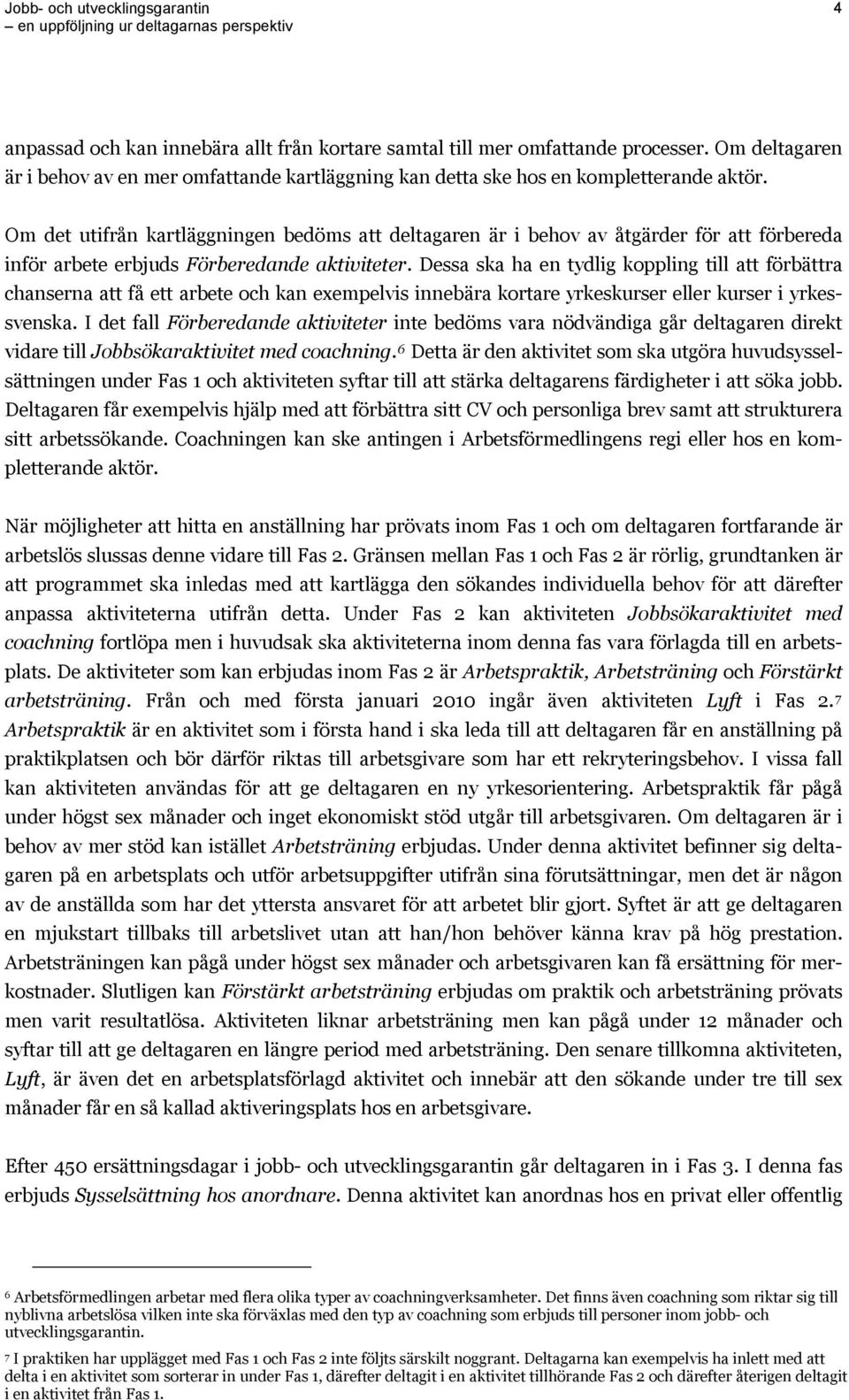 Dessa ska ha en tydlig koppling till att förbättra chanserna att få ett arbete och kan exempelvis innebära kortare yrkeskurser eller kurser i yrkessvenska.