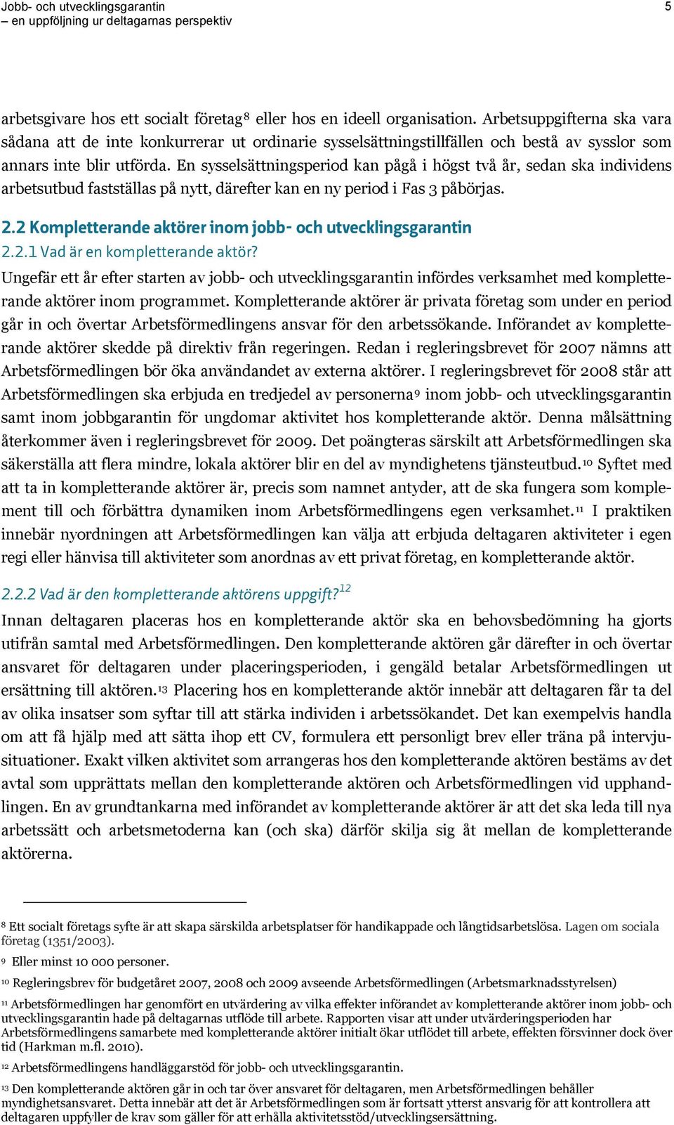 En sysselsättningsperiod kan pågå i högst två år, sedan ska individens arbetsutbud fastställas på nytt, därefter kan en ny period i Fas 3 påbörjas. 2.