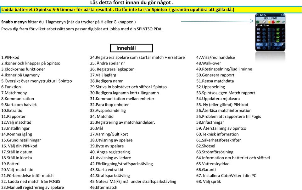 Registrera spelare som startar match + ersättare 47.Visa/red händelse 2.Ikoner och knappar på Spintso 25. Ändra spelar nr 48.Walk-over 3.Klockornas funktioner 26. Registrera lagkapten 49.