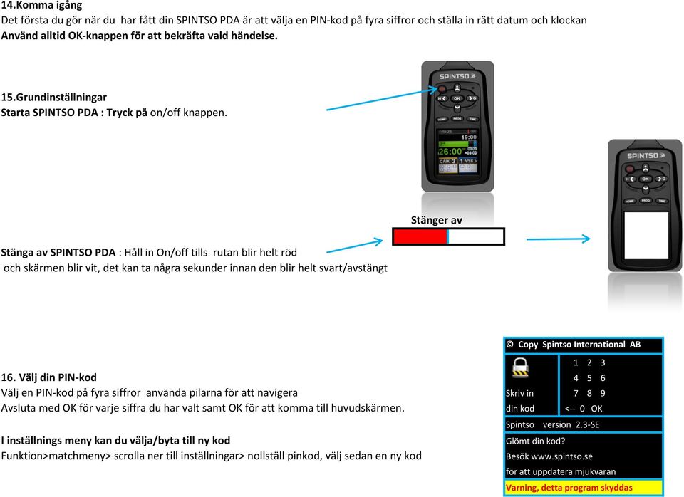 Stänger av Stänga av SPINTSO PDA : Håll in On/off tills rutan blir helt röd och skärmen blir vit, det kan ta några sekunder innan den blir helt svart/avstängt Copy Spintso International AB 1 2 3 16.