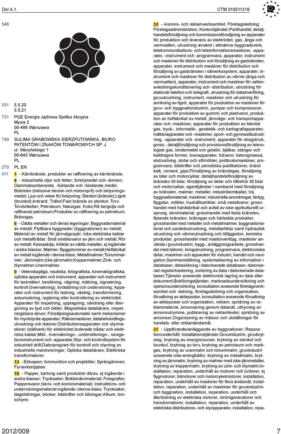 4 - Industriella oljor och fetter; Smörjmedel och -ämnen; Dammabsorberande, -fuktande och -bindande medel; Bränslen (inklusive bensin och motorsprit) och belysningsmedel; Ljus och vekar för