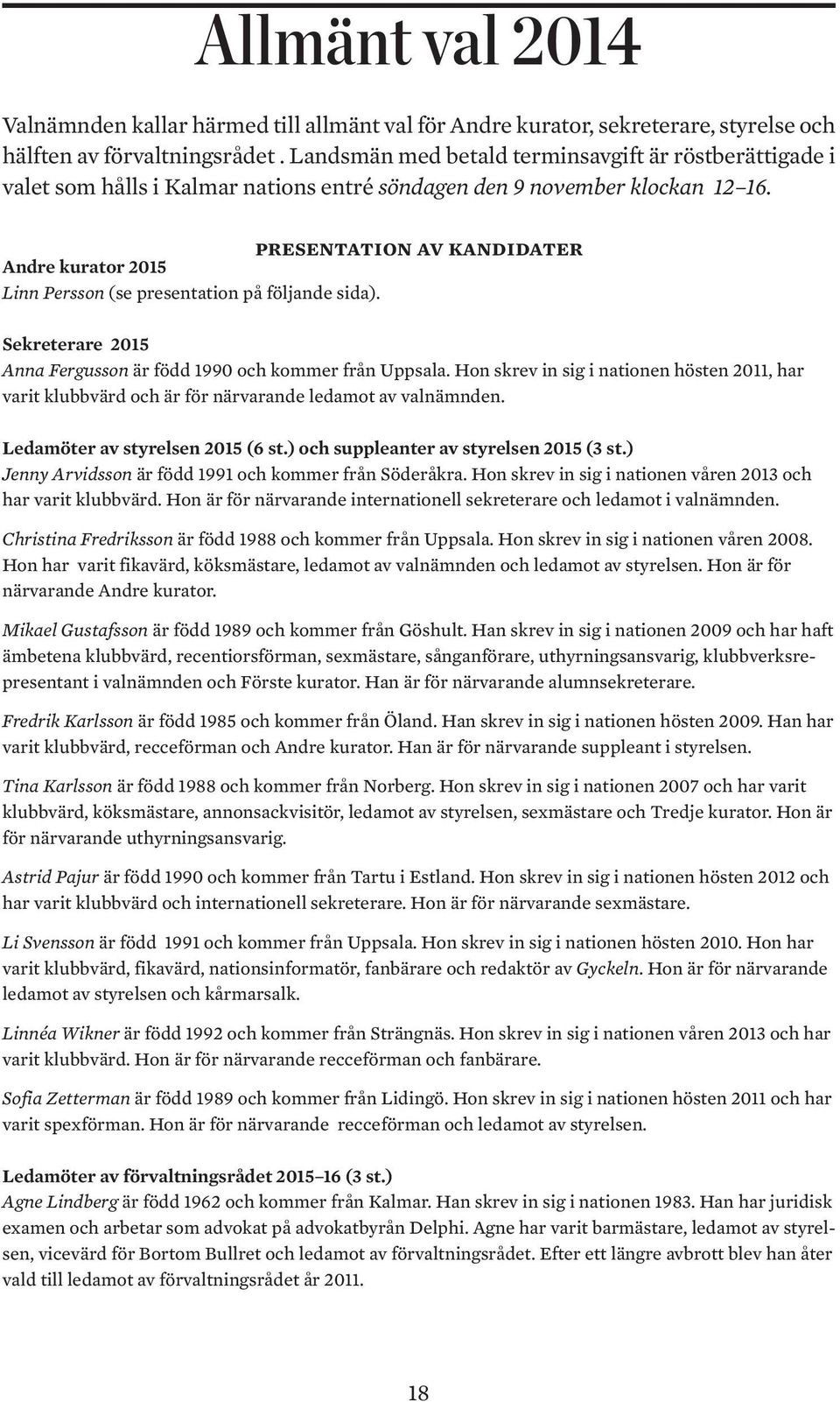 presentation av kandidater Andre kurator 2015 Linn Persson (se presentation på följande sida). Sekreterare 2015 Anna Fergusson är född 1990 och kommer från Uppsala.