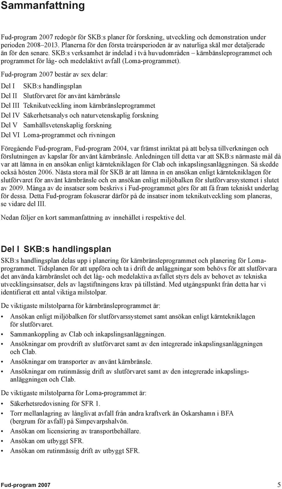 SKB:s verksamhet är indelad i två huvudområden kärnbänsleprogrammet och programmet för låg- och medelaktivt avfall (Loma-programmet).
