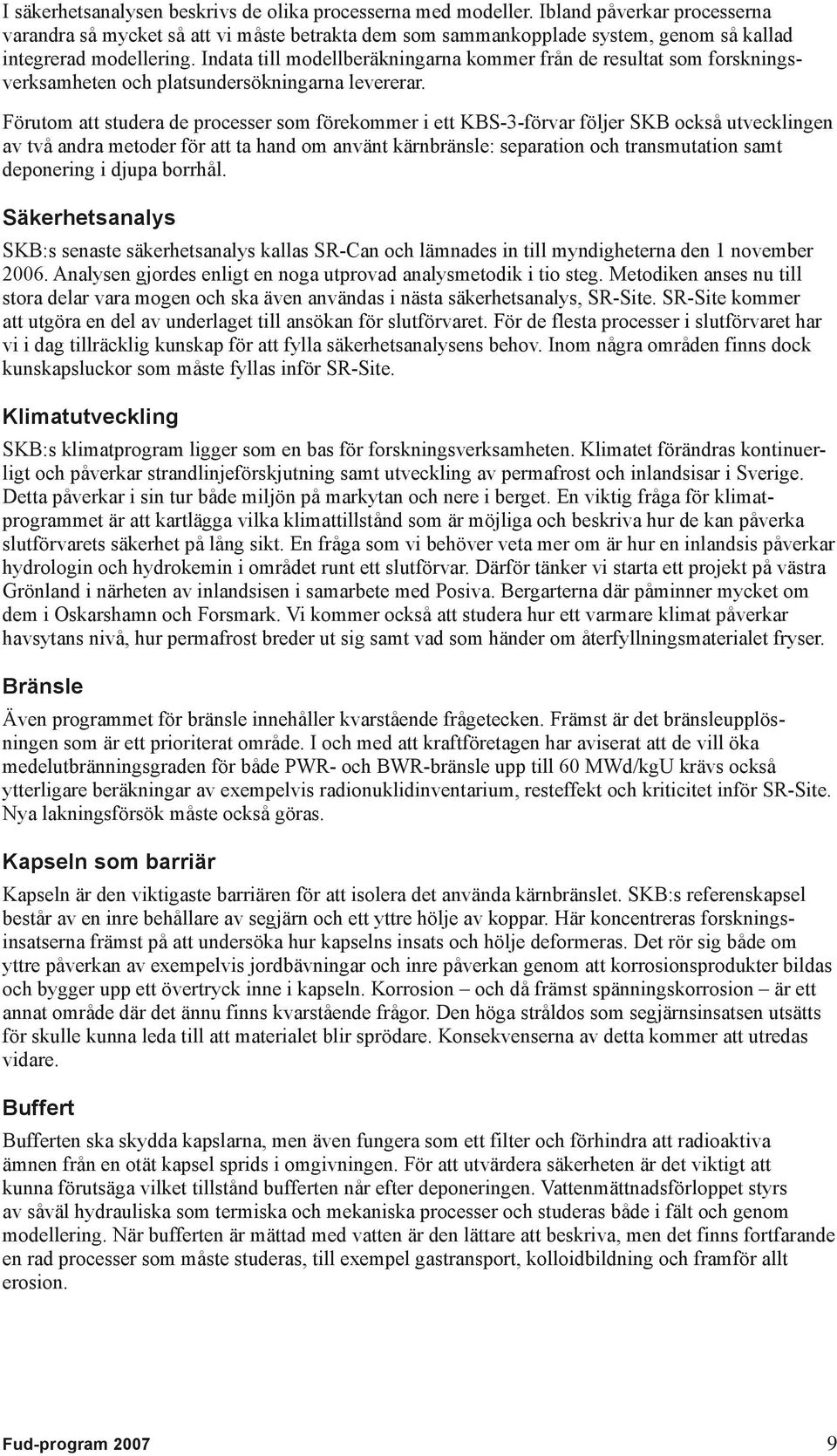 Indata till modellberäkningarna kommer från de resultat som forskningsverksamheten och platsundersökningarna levererar.